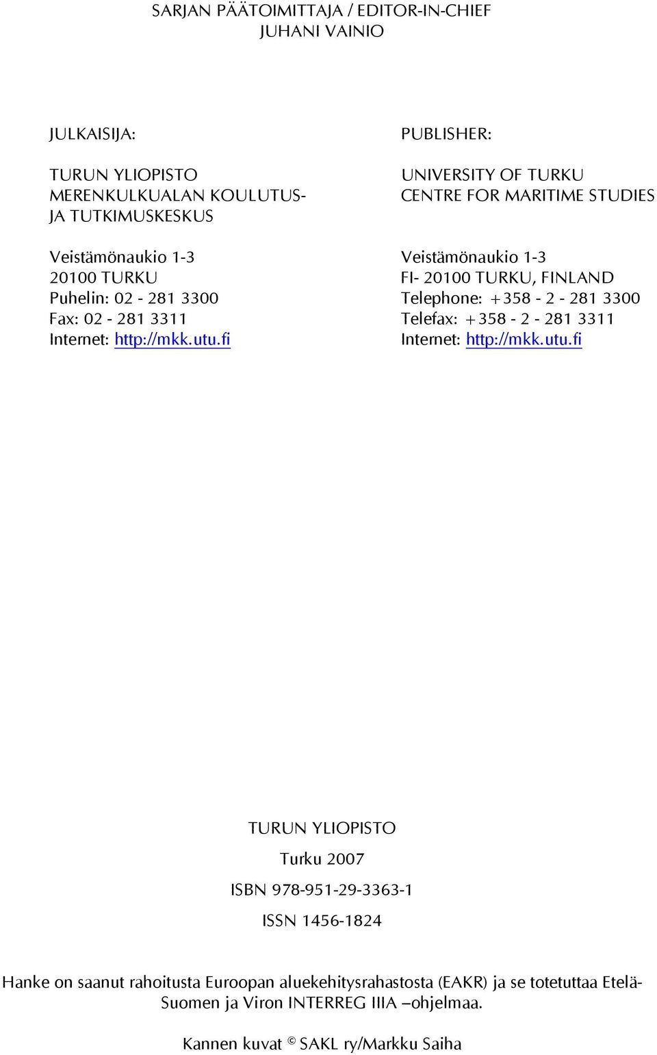 fi PUBLISHER: UNIVERSITY OF TURKU CENTRE FOR MARITIME STUDIES Veistämönaukio 1-3 FI- 20100 TURKU, FINLAND Telephone: +358-2 - 281 3300 Telefax: +358-2 - 281
