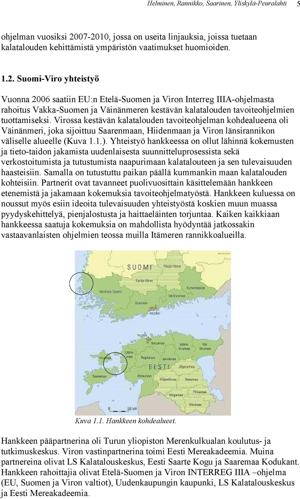 Virossa kestävän kalatalouden tavoiteohjelman kohdealueena oli Väinänmeri, joka sijoittuu Saarenmaan, Hiidenmaan ja Viron länsirannikon väliselle alueelle (Kuva 1.1.).