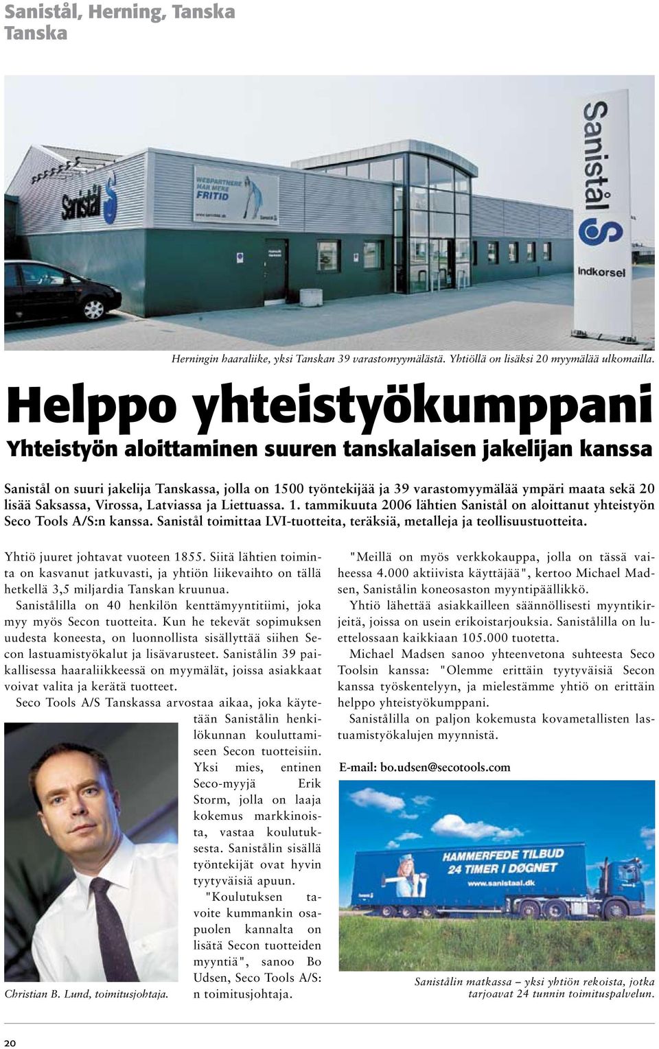 Saksassa, Virossa, Latviassa ja Liettuassa. 1. tammikuuta 2006 lähtien Sanistål on aloittanut yhteistyön Seco Tools A/S:n kanssa.