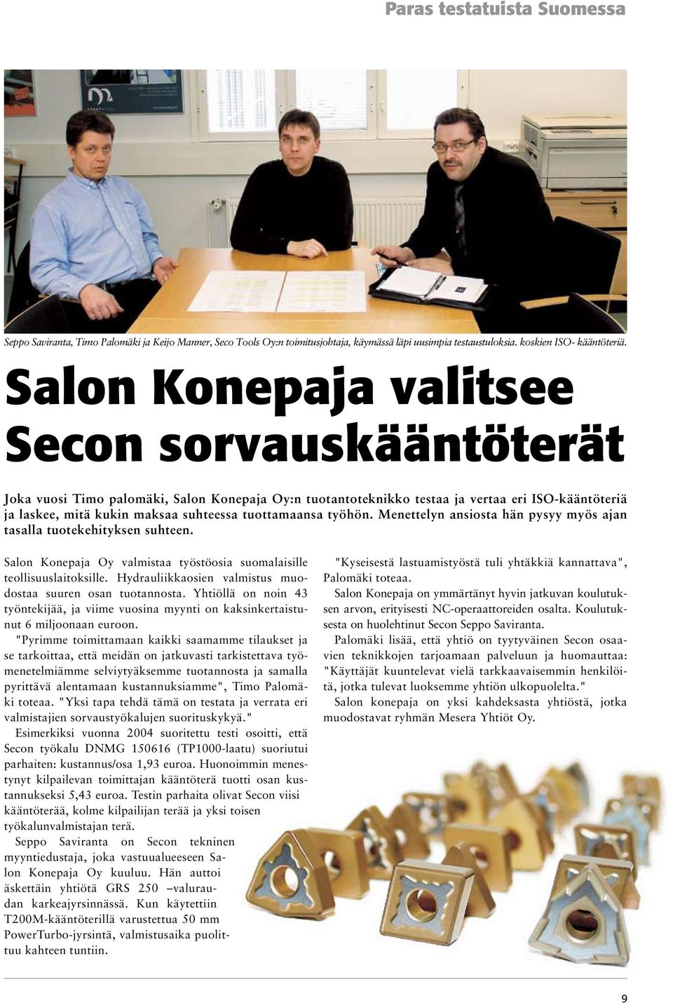 tuottamaansa työhön. Menettelyn ansiosta hän pysyy myös ajan tasalla tuotekehityksen suhteen. Salon Konepaja Oy valmistaa työstöosia suomalaisille teollisuuslaitoksille.