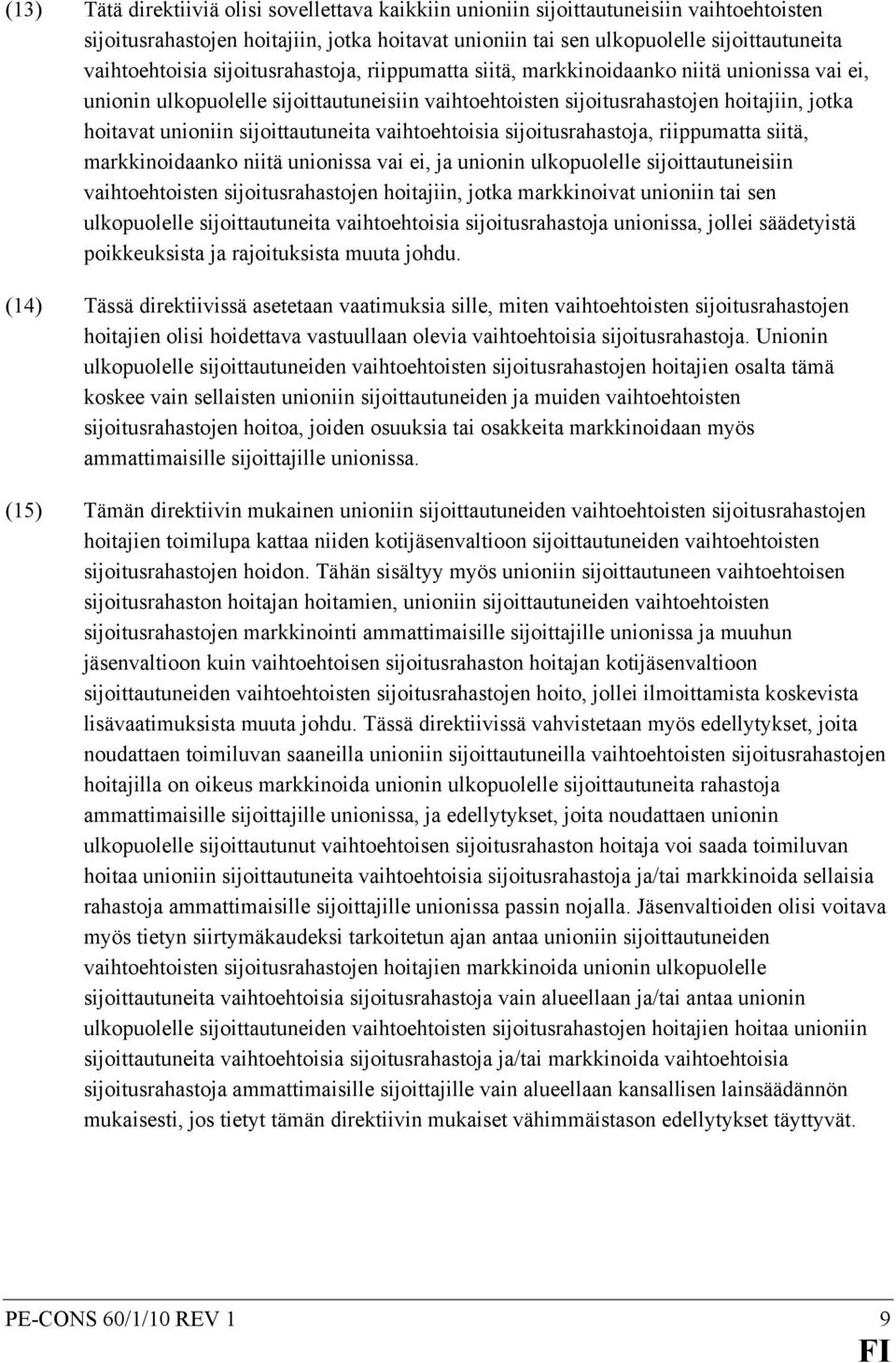 unioniin sijoittautuneita vaihtoehtoisia sijoitusrahastoja, riippumatta siitä, markkinoidaanko niitä unionissa vai ei, ja unionin ulkopuolelle sijoittautuneisiin vaihtoehtoisten sijoitusrahastojen