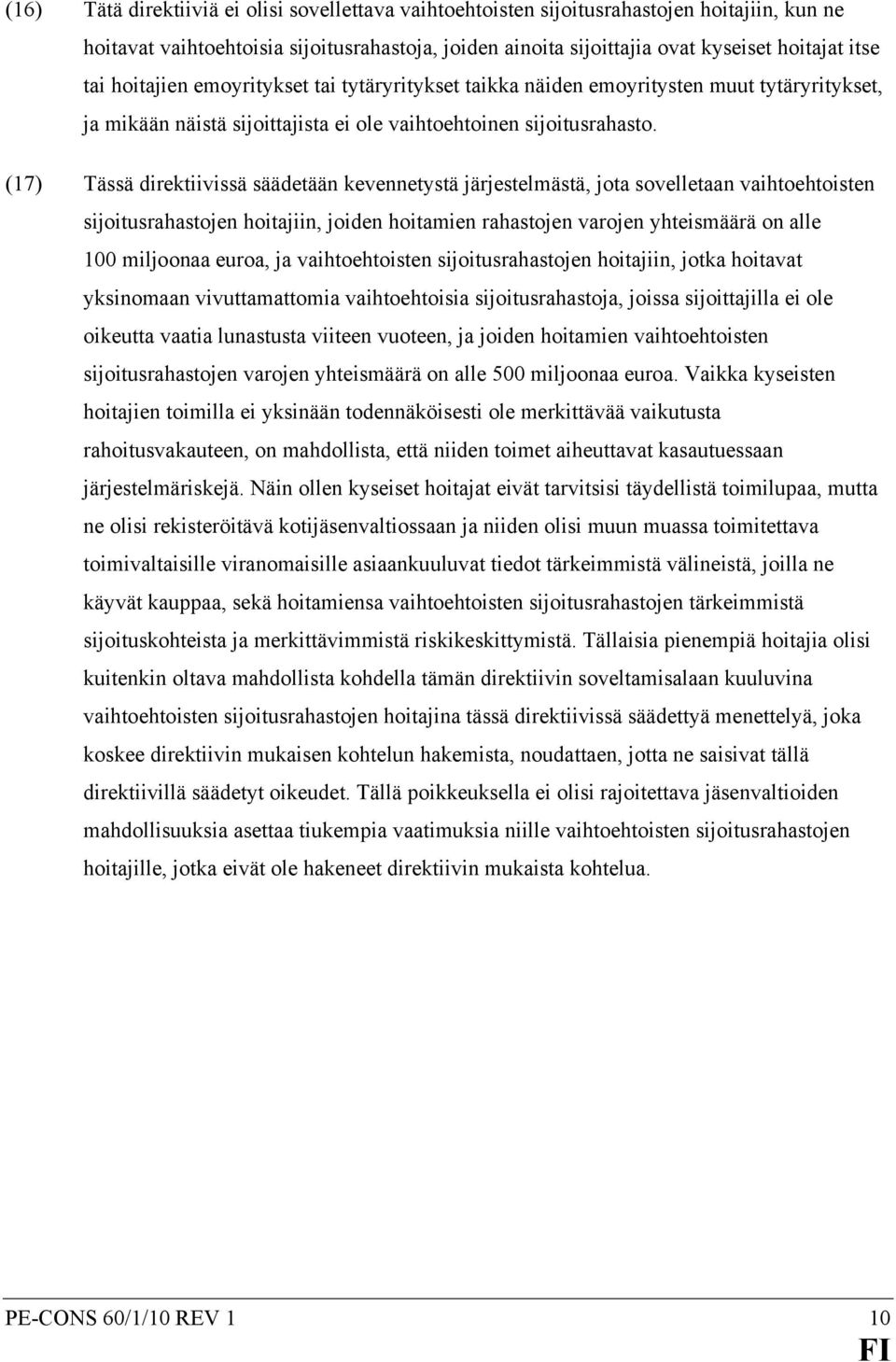 (17) Tässä direktiivissä säädetään kevennetystä järjestelmästä, jota sovelletaan vaihtoehtoisten sijoitusrahastojen hoitajiin, joiden hoitamien rahastojen varojen yhteismäärä on alle 100 miljoonaa