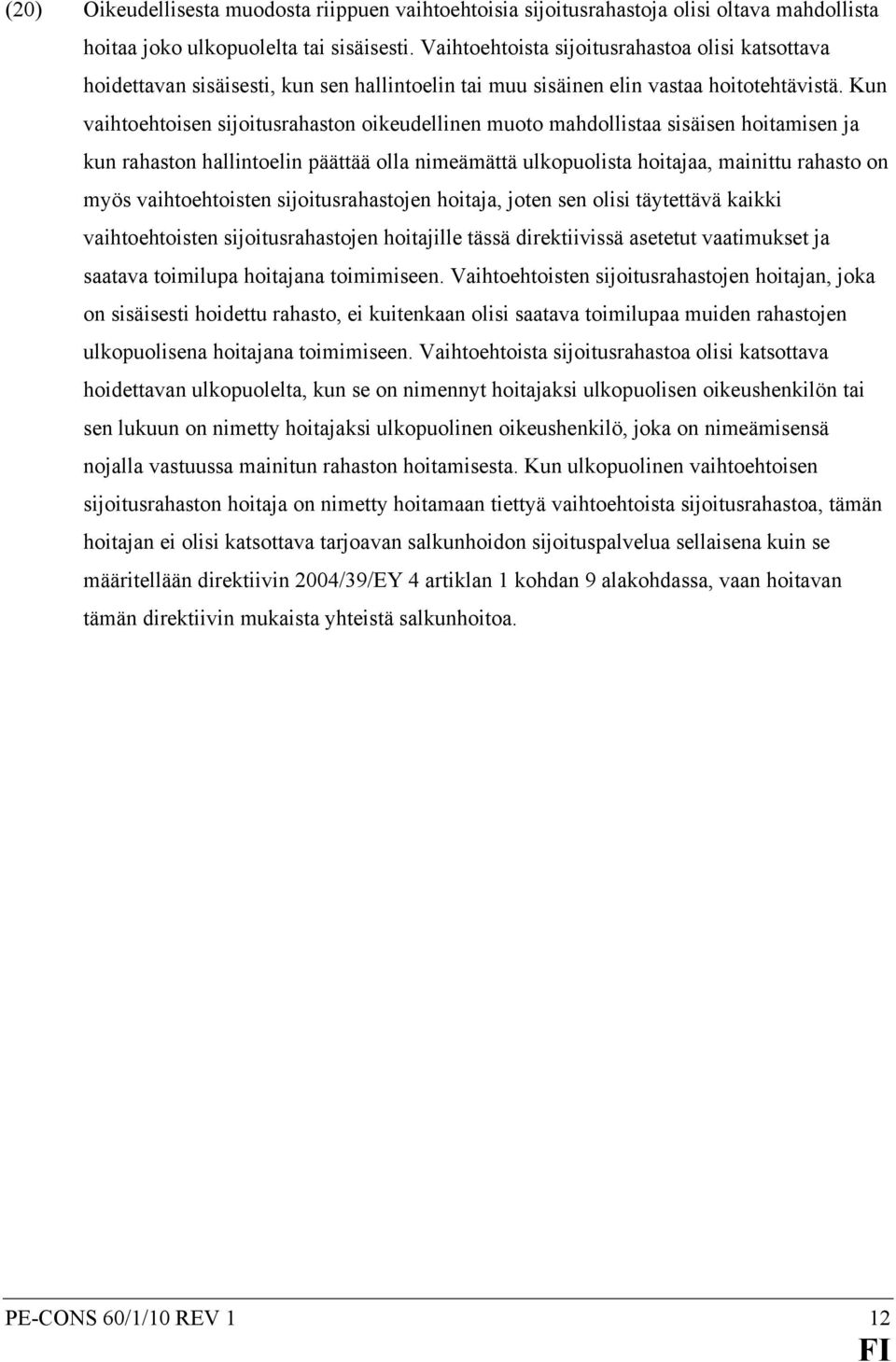 Kun vaihtoehtoisen sijoitusrahaston oikeudellinen muoto mahdollistaa sisäisen hoitamisen ja kun rahaston hallintoelin päättää olla nimeämättä ulkopuolista hoitajaa, mainittu rahasto on myös