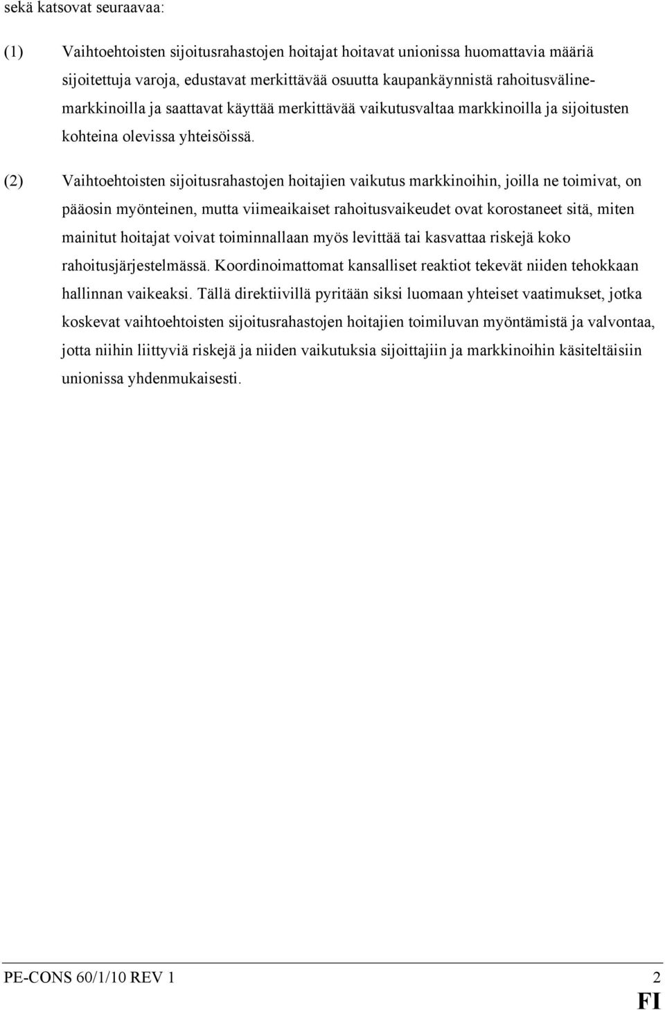 (2) Vaihtoehtoisten sijoitusrahastojen hoitajien vaikutus markkinoihin, joilla ne toimivat, on pääosin myönteinen, mutta viimeaikaiset rahoitusvaikeudet ovat korostaneet sitä, miten mainitut hoitajat