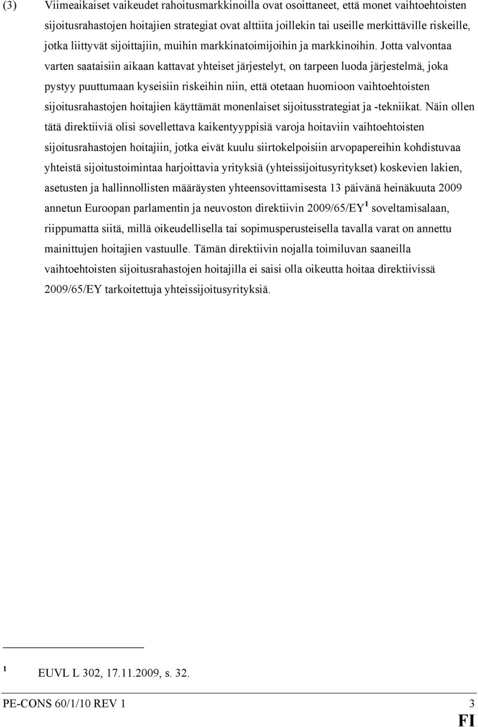 Jotta valvontaa varten saataisiin aikaan kattavat yhteiset järjestelyt, on tarpeen luoda järjestelmä, joka pystyy puuttumaan kyseisiin riskeihin niin, että otetaan huomioon vaihtoehtoisten