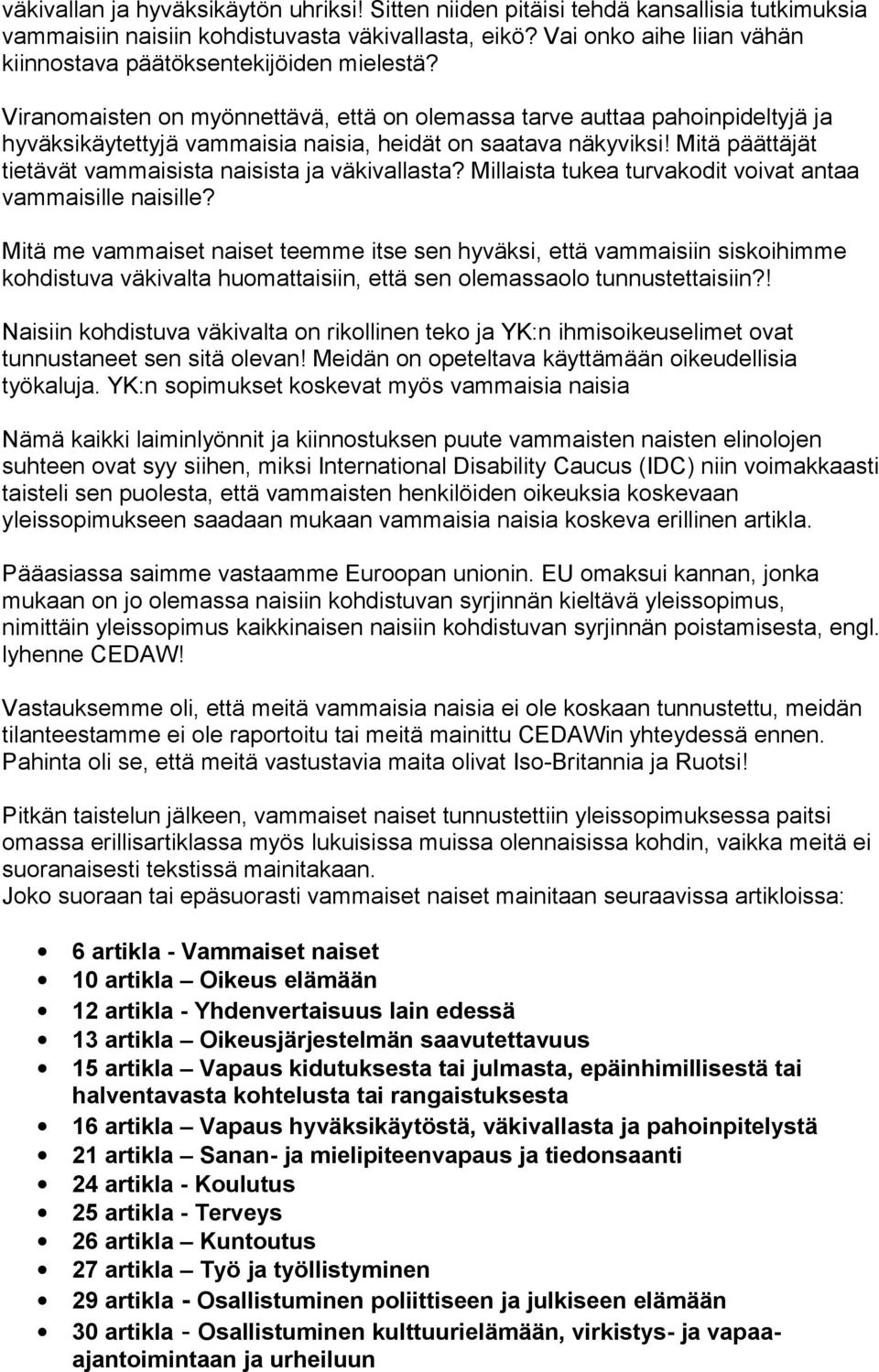 Viranomaisten on myönnettävä, että on olemassa tarve auttaa pahoinpideltyjä ja hyväksikäytettyjä vammaisia naisia, heidät on saatava näkyviksi!