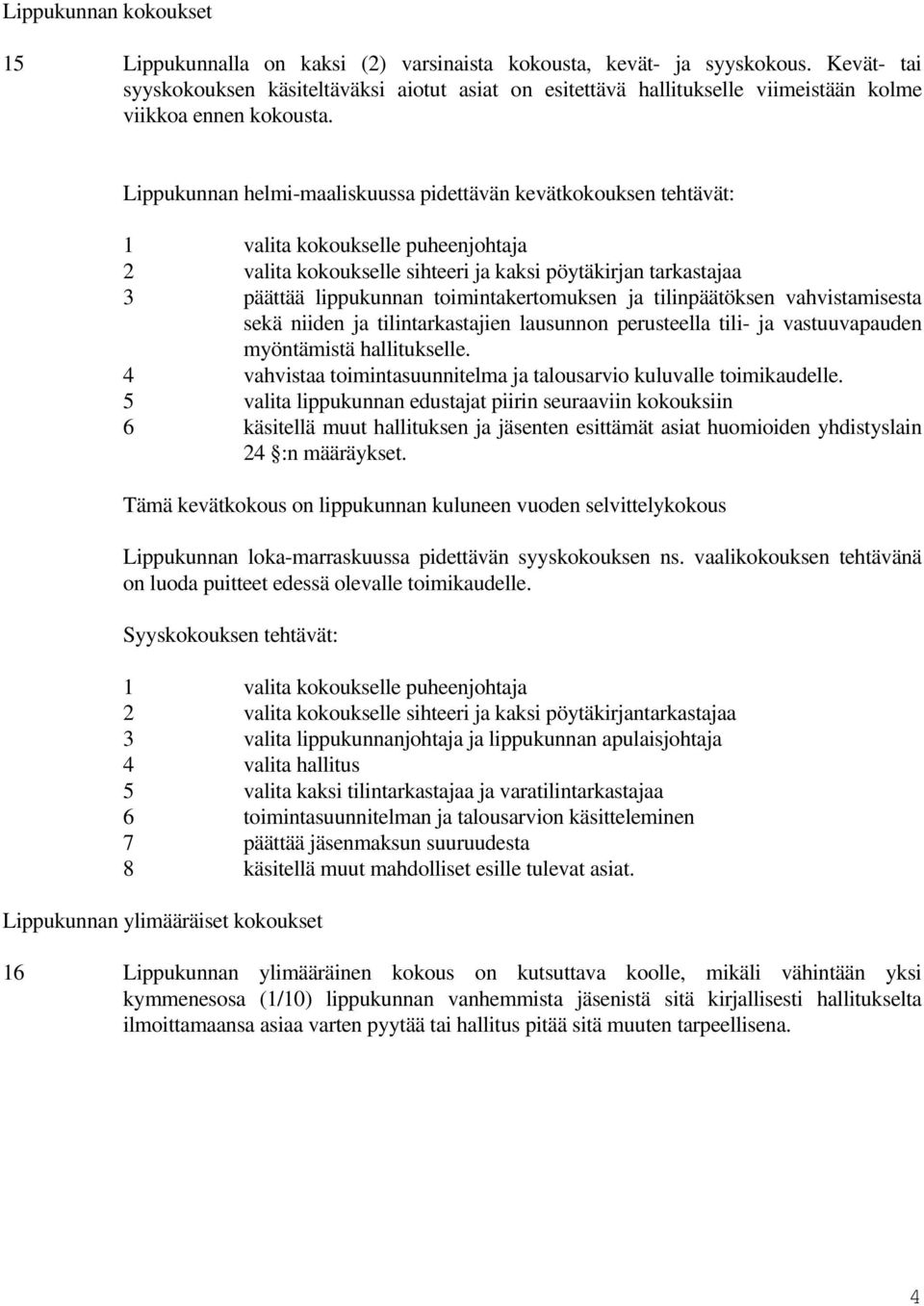 Lippukunnan helmi-maaliskuussa pidettävän kevätkokouksen tehtävät: 1 valita kokoukselle puheenjohtaja 2 valita kokoukselle sihteeri ja kaksi pöytäkirjan tarkastajaa 3 päättää lippukunnan