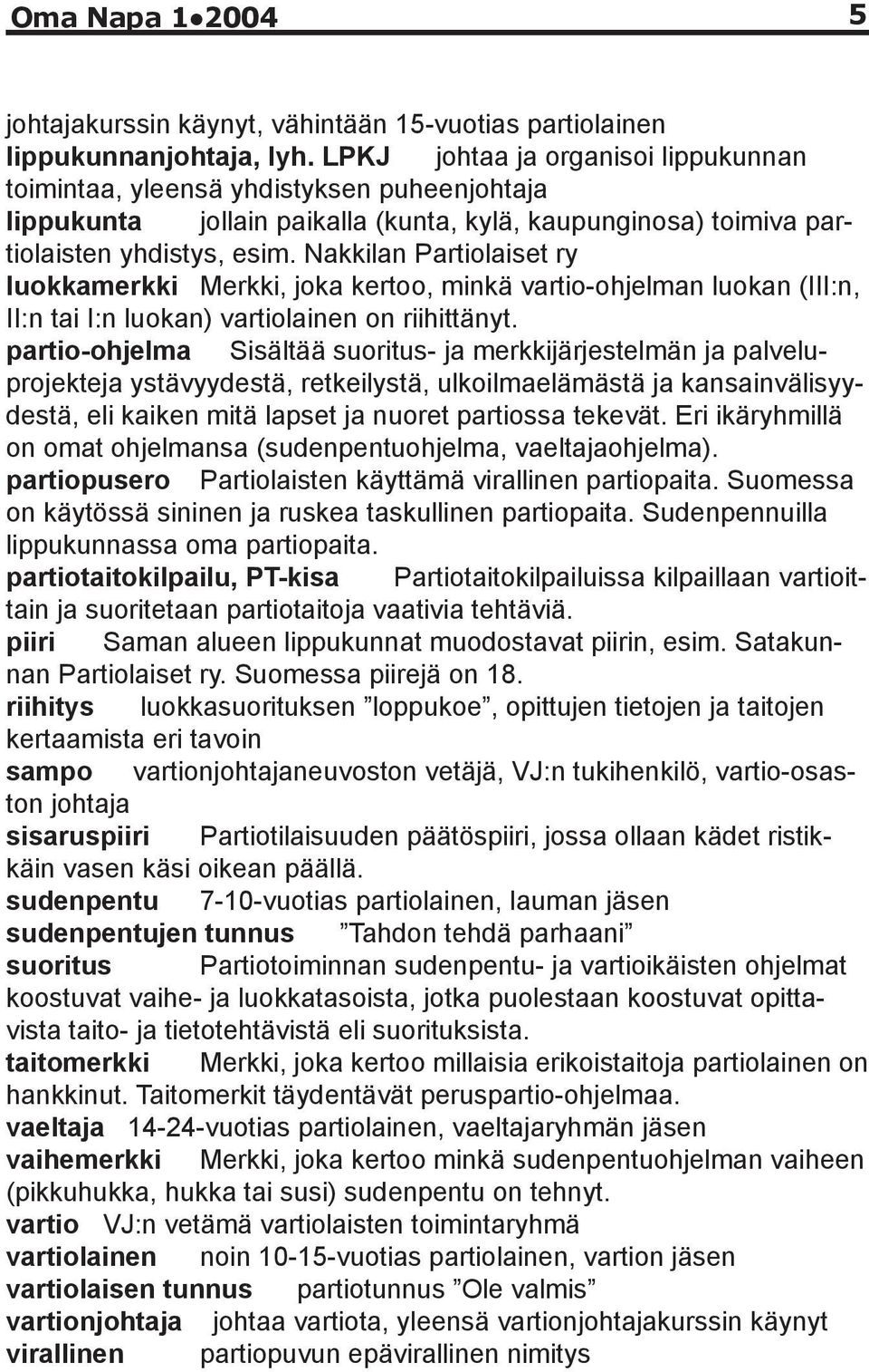 Nakkilan Partiolaiset ry luokkamerkki Merkki, joka kertoo, minkä vartio-ohjelman luokan (III:n, II:n tai I:n luokan) vartiolainen on riihittänyt.