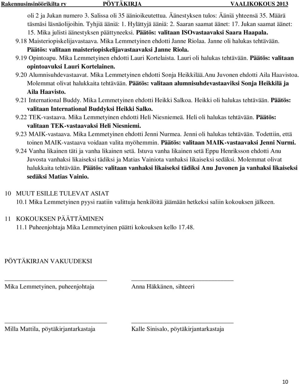 Janne oli halukas tehtävään. Päätös: valitaan maisteriopiskelijavastaavaksi Janne Riola. 9.19 Opintoapu. Mika Lemmetyinen ehdotti Lauri Kortelaista. Lauri oli halukas tehtävään.