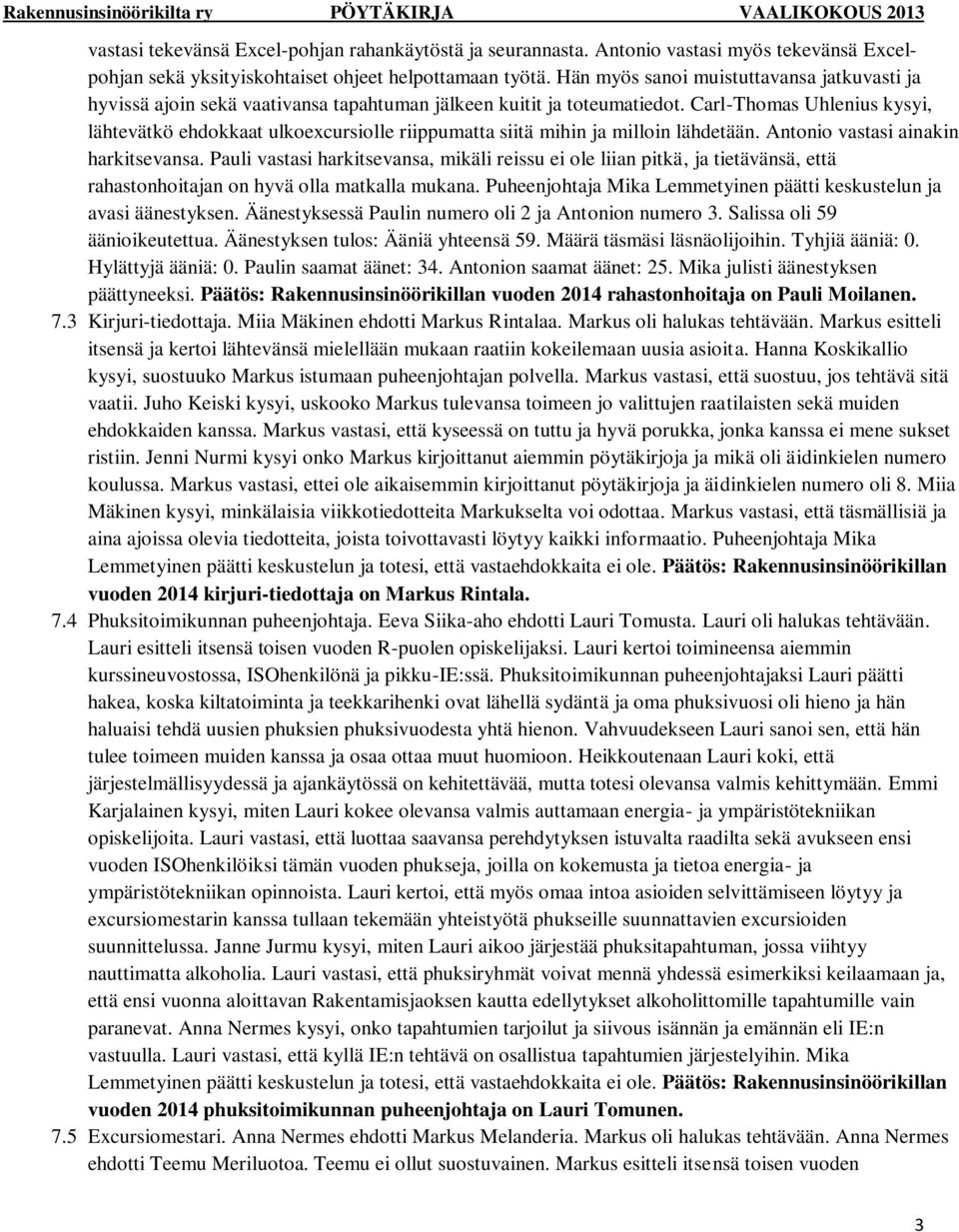 Carl-Thomas Uhlenius kysyi, lähtevätkö ehdokkaat ulkoexcursiolle riippumatta siitä mihin ja milloin lähdetään. Antonio vastasi ainakin harkitsevansa.