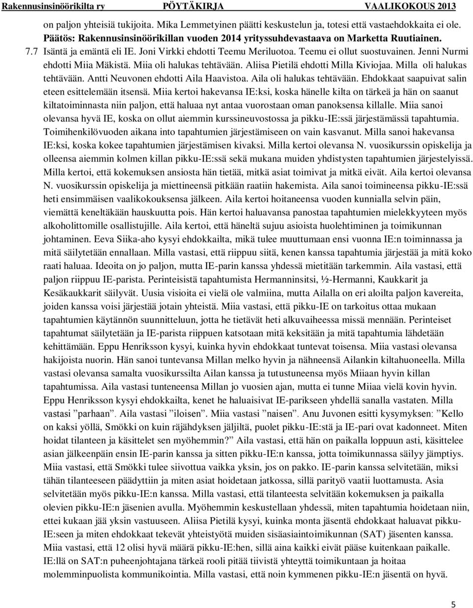 Milla oli halukas tehtävään. Antti Neuvonen ehdotti Aila Haavistoa. Aila oli halukas tehtävään. Ehdokkaat saapuivat salin eteen esittelemään itsensä.