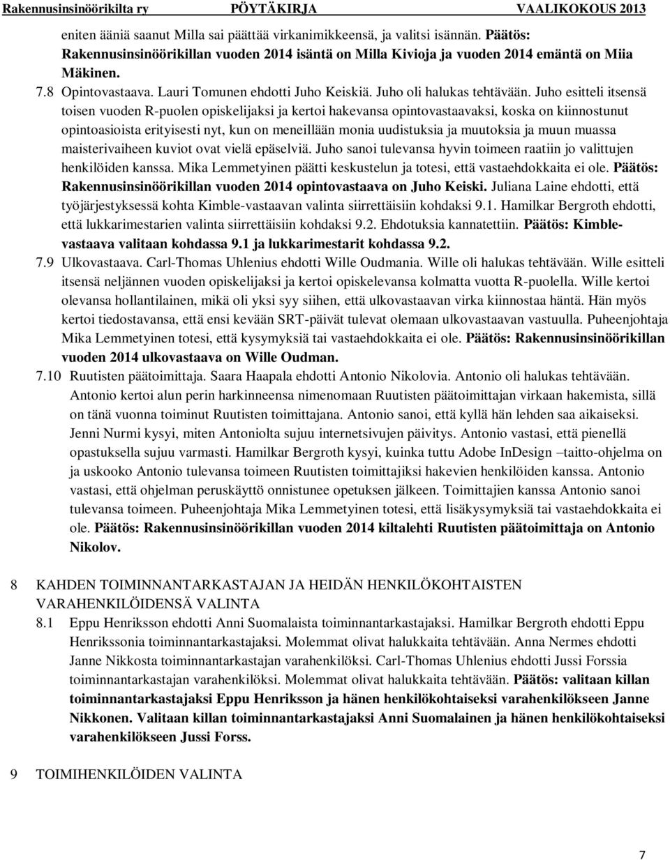 Juho esitteli itsensä toisen vuoden R-puolen opiskelijaksi ja kertoi hakevansa opintovastaavaksi, koska on kiinnostunut opintoasioista erityisesti nyt, kun on meneillään monia uudistuksia ja