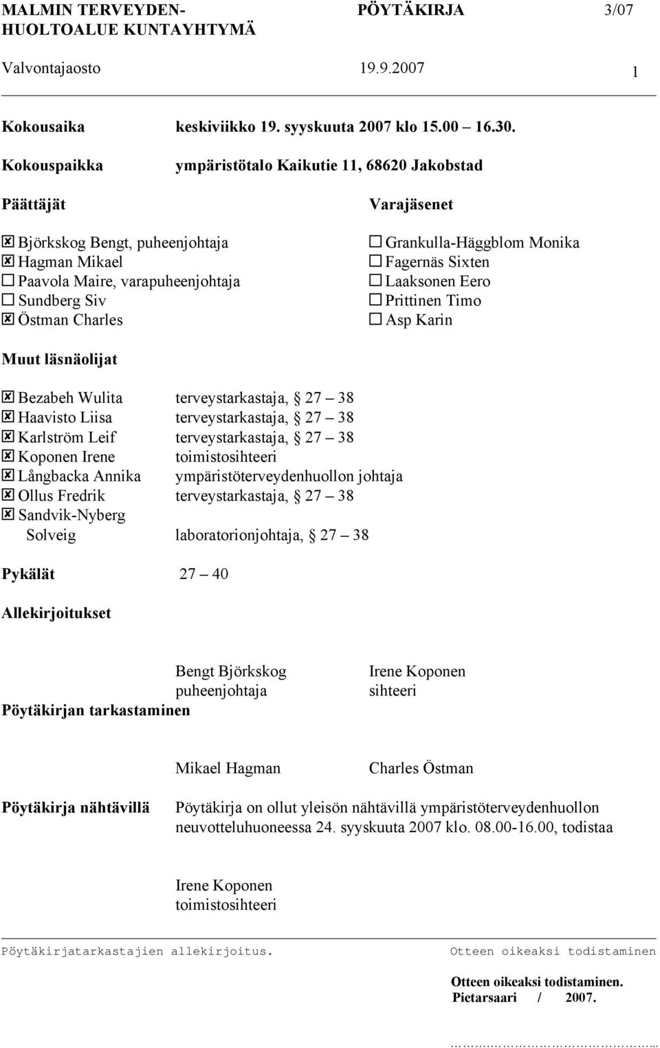 Laaksonen Eero Sundberg Siv Prittinen Timo Östman Charles Asp Karin Muut läsnäolijat Bezabeh Wulita terveystarkastaja, 27 38 Haavisto Liisa terveystarkastaja, 27 38 Karlström Leif terveystarkastaja,