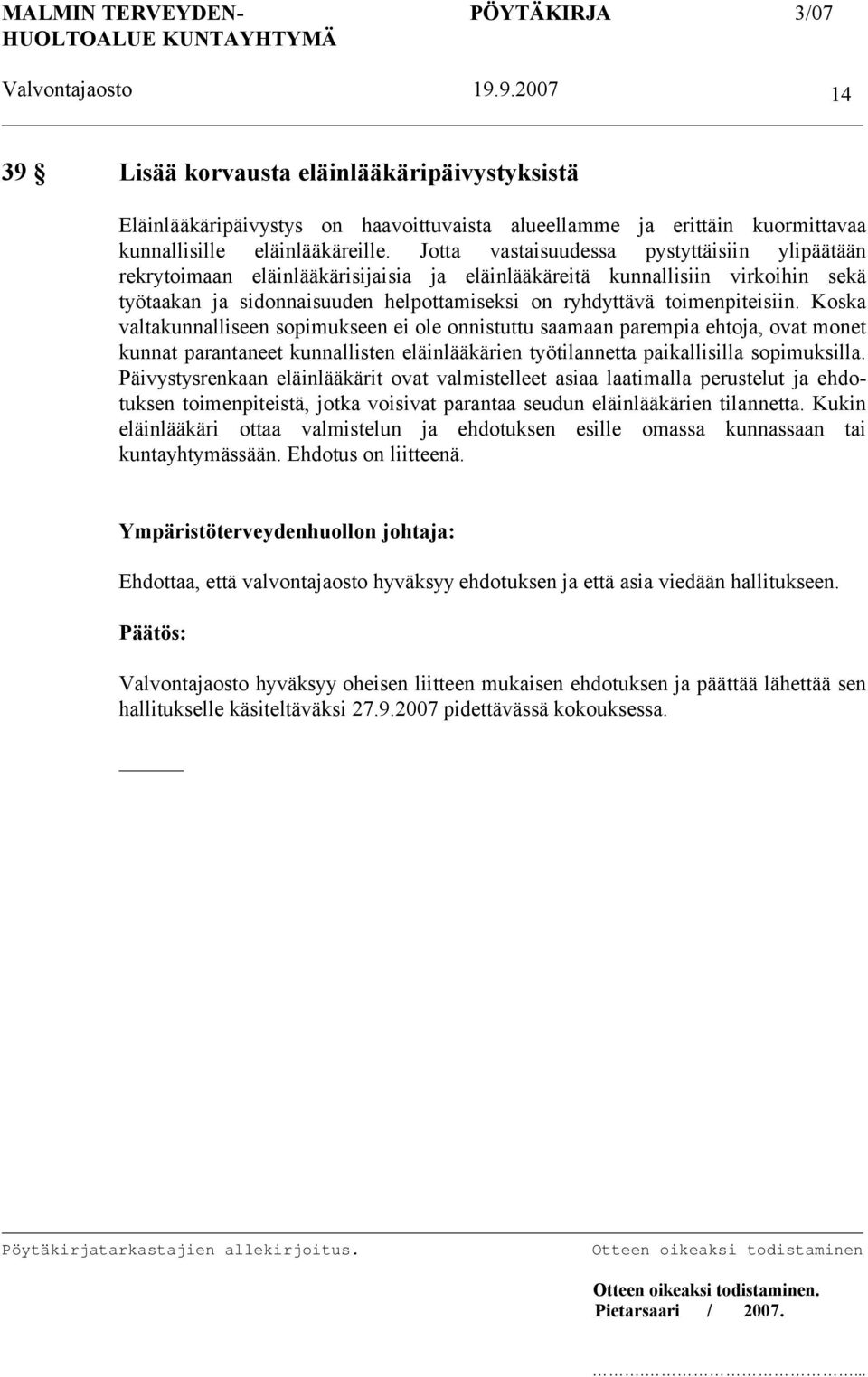 toimenpiteisiin. Koska valtakunnalliseen sopimukseen ei ole onnistuttu saamaan parempia ehtoja, ovat monet kunnat parantaneet kunnallisten eläinlääkärien työtilannetta paikallisilla sopimuksilla.