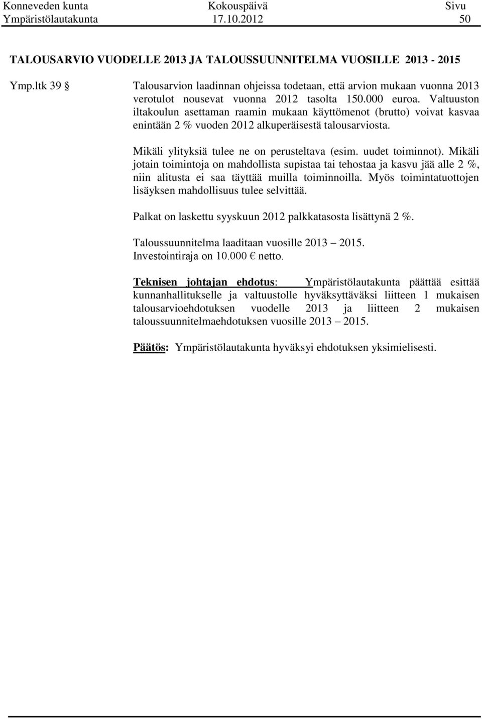 Valtuuston iltakoulun asettaman raamin mukaan käyttömenot (brutto) voivat kasvaa enintään 2 % vuoden 2012 alkuperäisestä talousarviosta. Mikäli ylityksiä tulee ne on perusteltava (esim.