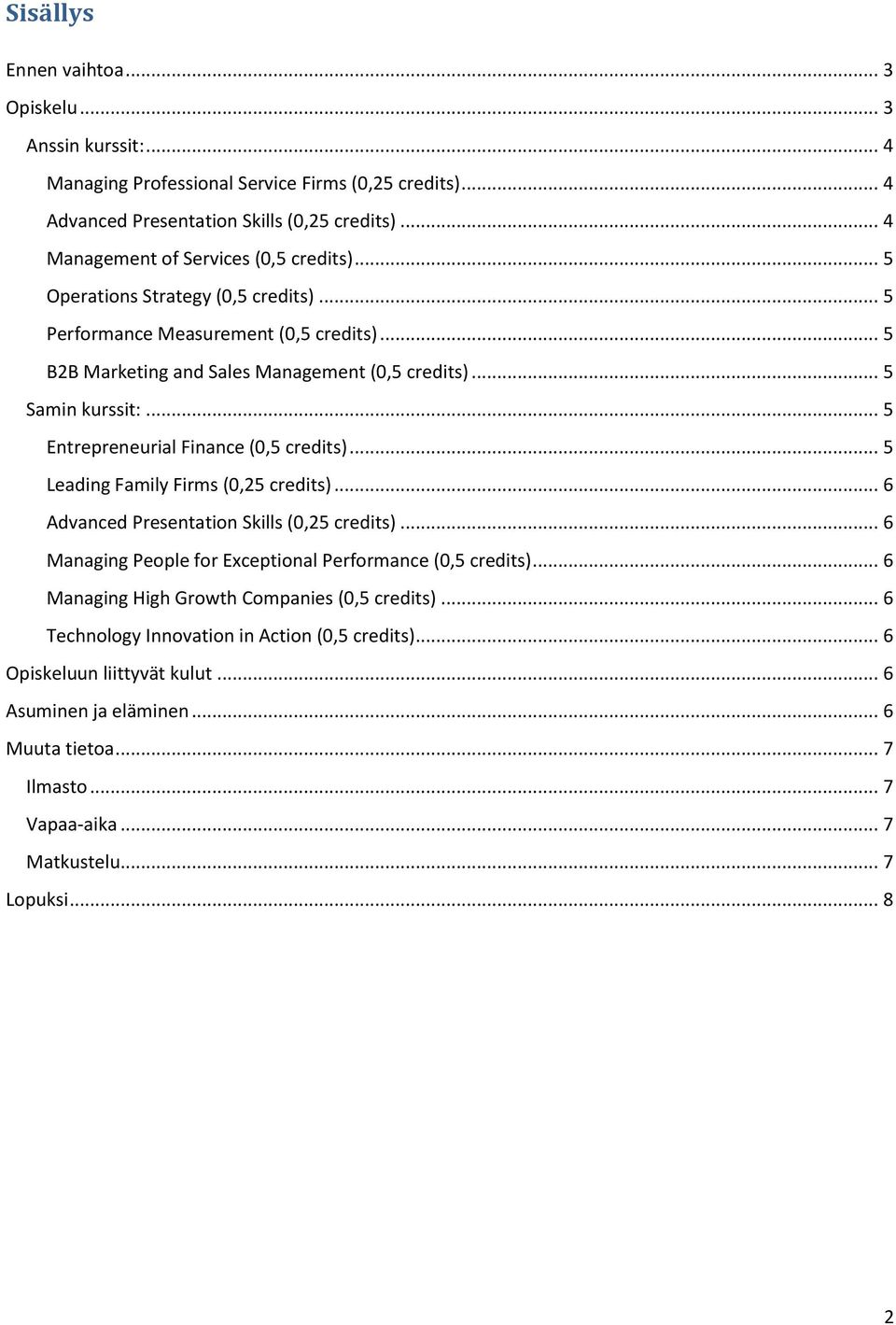 .. 5 Entrepreneurial Finance (0,5 credits)... 5 Leading Family Firms (0,25 credits)... 6 Advanced Presentation Skills (0,25 credits)... 6 Managing People for Exceptional Performance (0,5 credits).