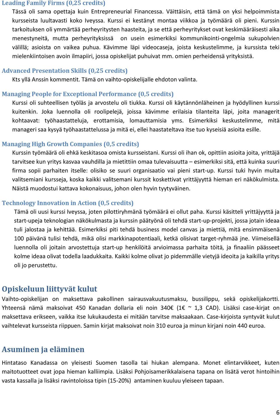 Kurssin tarkoituksen oli ymmärtää perheyritysten haasteita, ja se että perheyritykset ovat keskimääräisesti aika menestyneitä, mutta perheyrityksissä on usein esimerkiksi kommunikointi-ongelmia