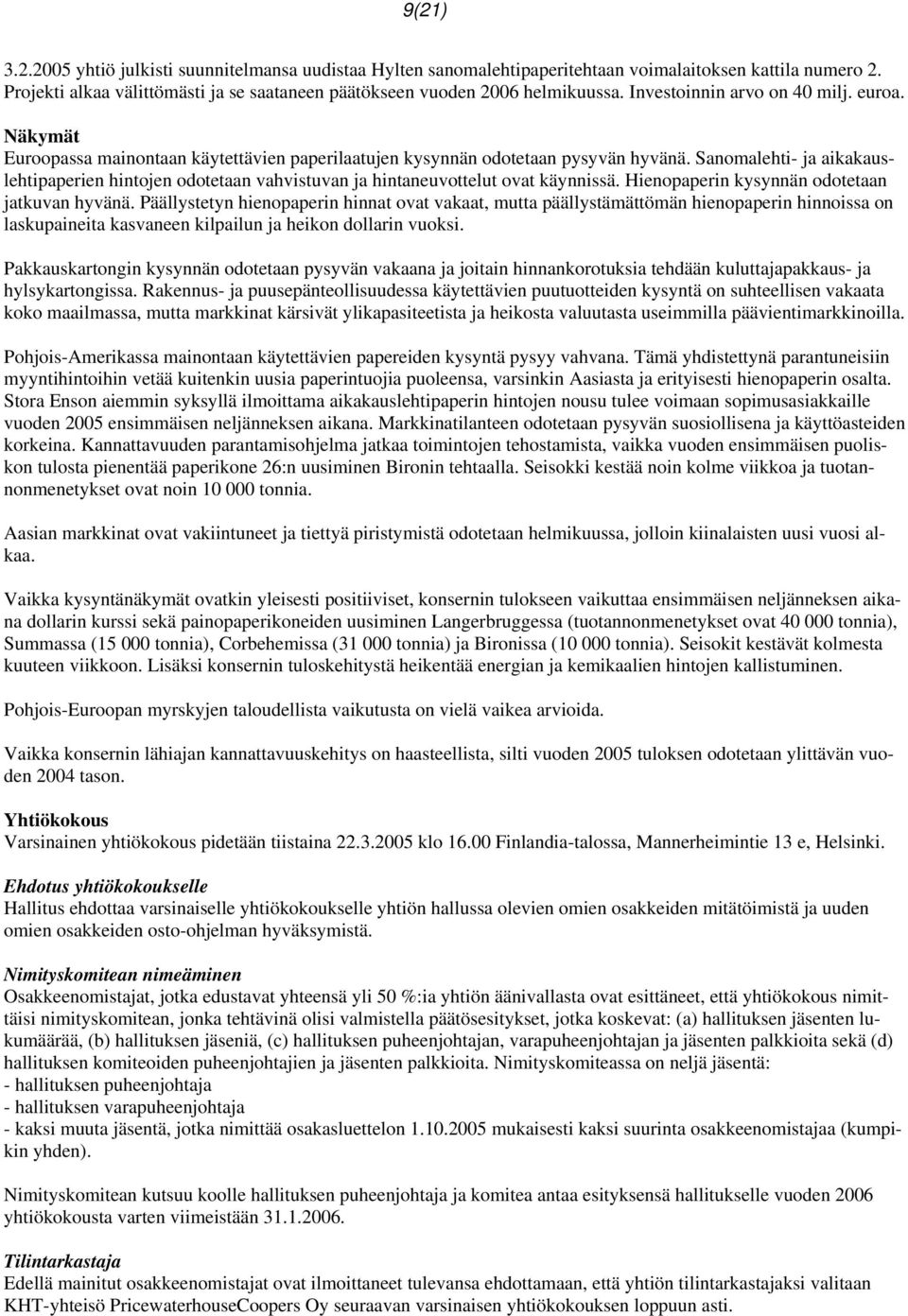 Sanomalehti- ja aikakauslehtipaperien hintojen odotetaan vahvistuvan ja hintaneuvottelut ovat käynnissä. Hienopaperin kysynnän odotetaan jatkuvan hyvänä.