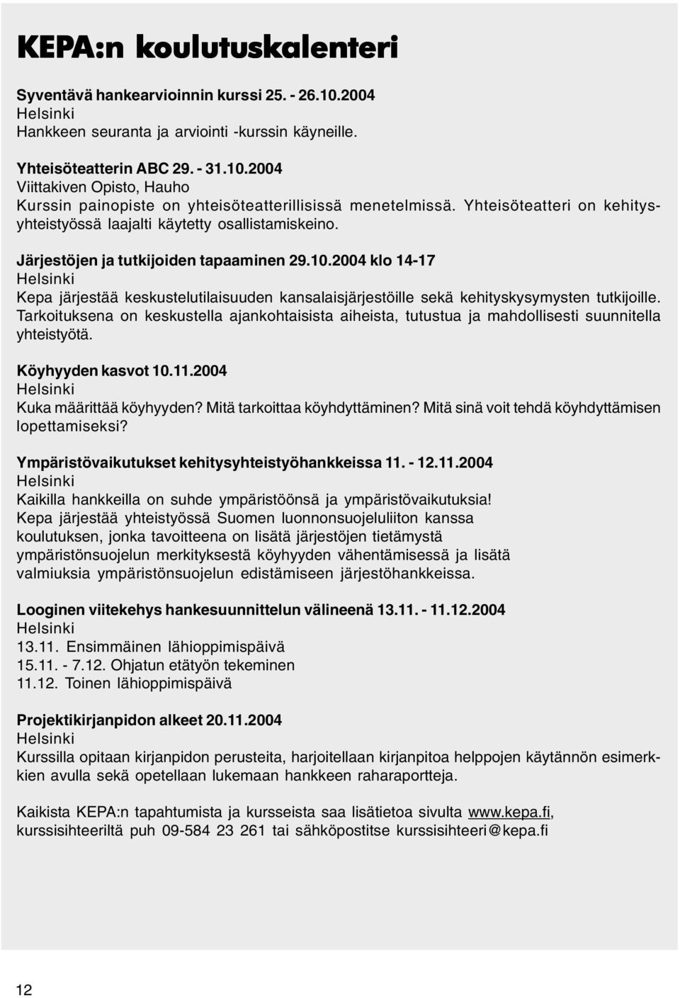 2004 klo 14-17 Helsinki Kepa järjestää keskustelutilaisuuden kansalaisjärjestöille sekä kehityskysymysten tutkijoille.