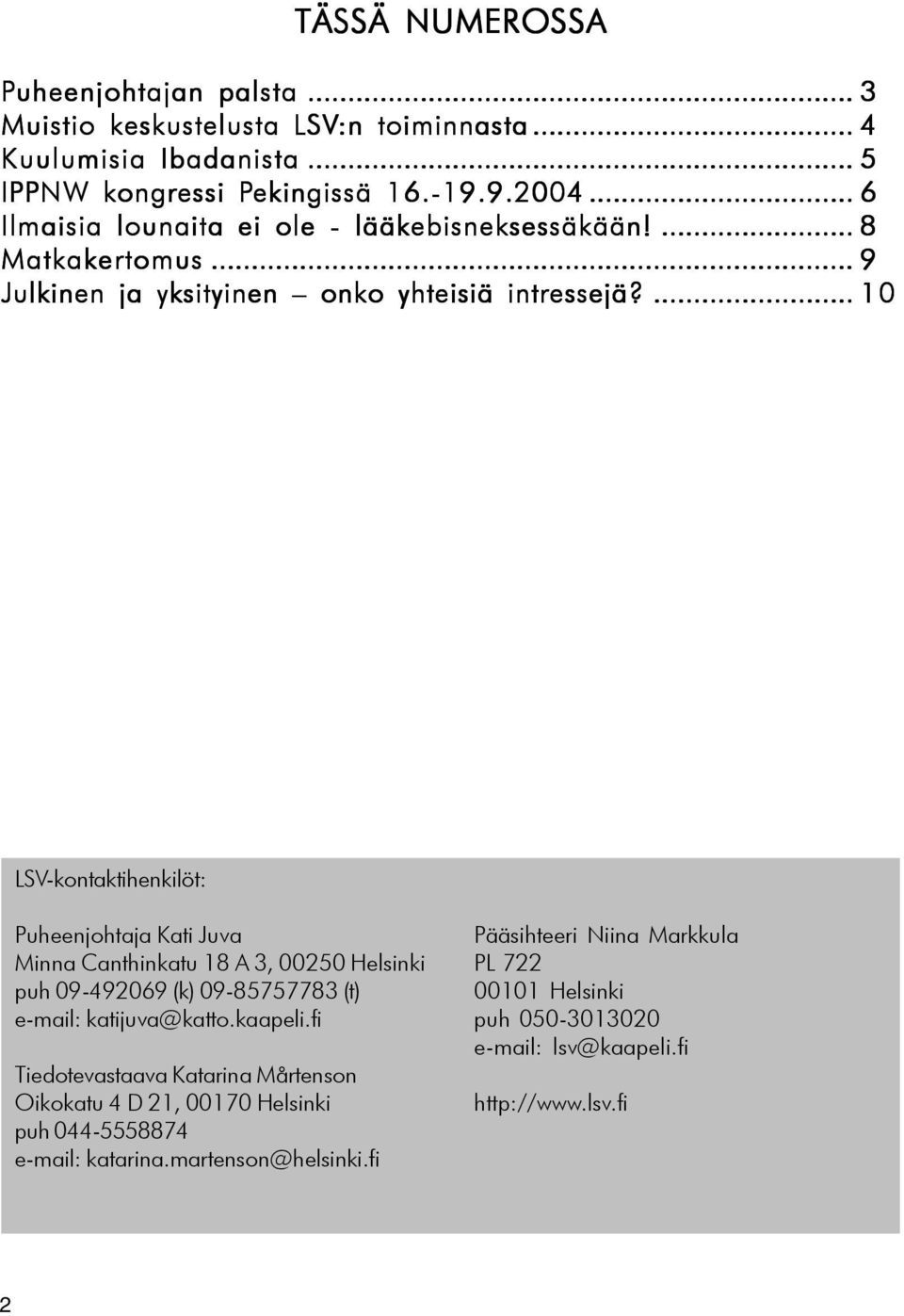 ... 10 LSV-kontaktihenkilöt: Puheenjohtaja Kati Juva Minna Canthinkatu 18 A 3, 00250 Helsinki puh 09-492069 (k) 09-85757783 (t) e-mail: katijuva@katto.kaapeli.