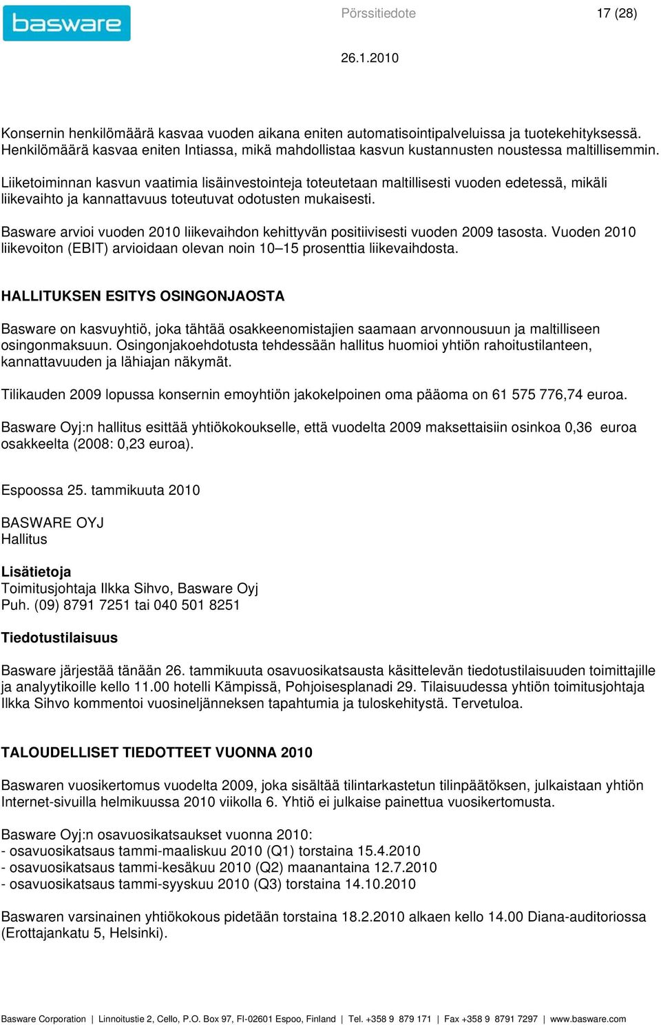 Liiketoiminnan kasvun vaatimia lisäinvestointeja toteutetaan maltillisesti vuoden edetessä, mikäli liikevaihto ja kannattavuus toteutuvat odotusten mukaisesti.