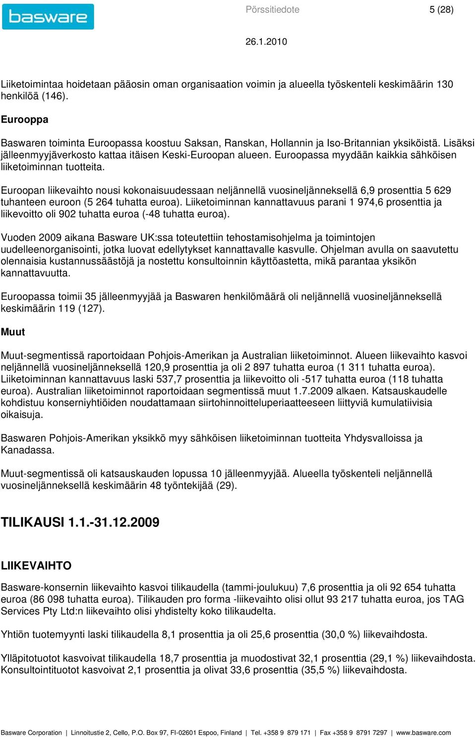 Euroopassa myydään kaikkia sähköisen liiketoiminnan tuotteita. Euroopan liikevaihto nousi kokonaisuudessaan neljännellä vuosineljänneksellä 6,9 prosenttia 5 629 tuhanteen euroon (5 264 tuhatta euroa).