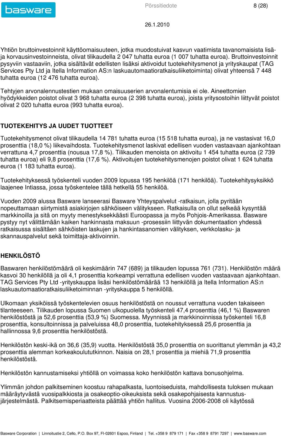 Bruttoinvestoinnit pysyviin vastaaviin, jotka sisältävät edellisten lisäksi aktivoidut tuotekehitysmenot ja yrityskaupat (TAG Services Pty Ltd ja Itella Information AS:n