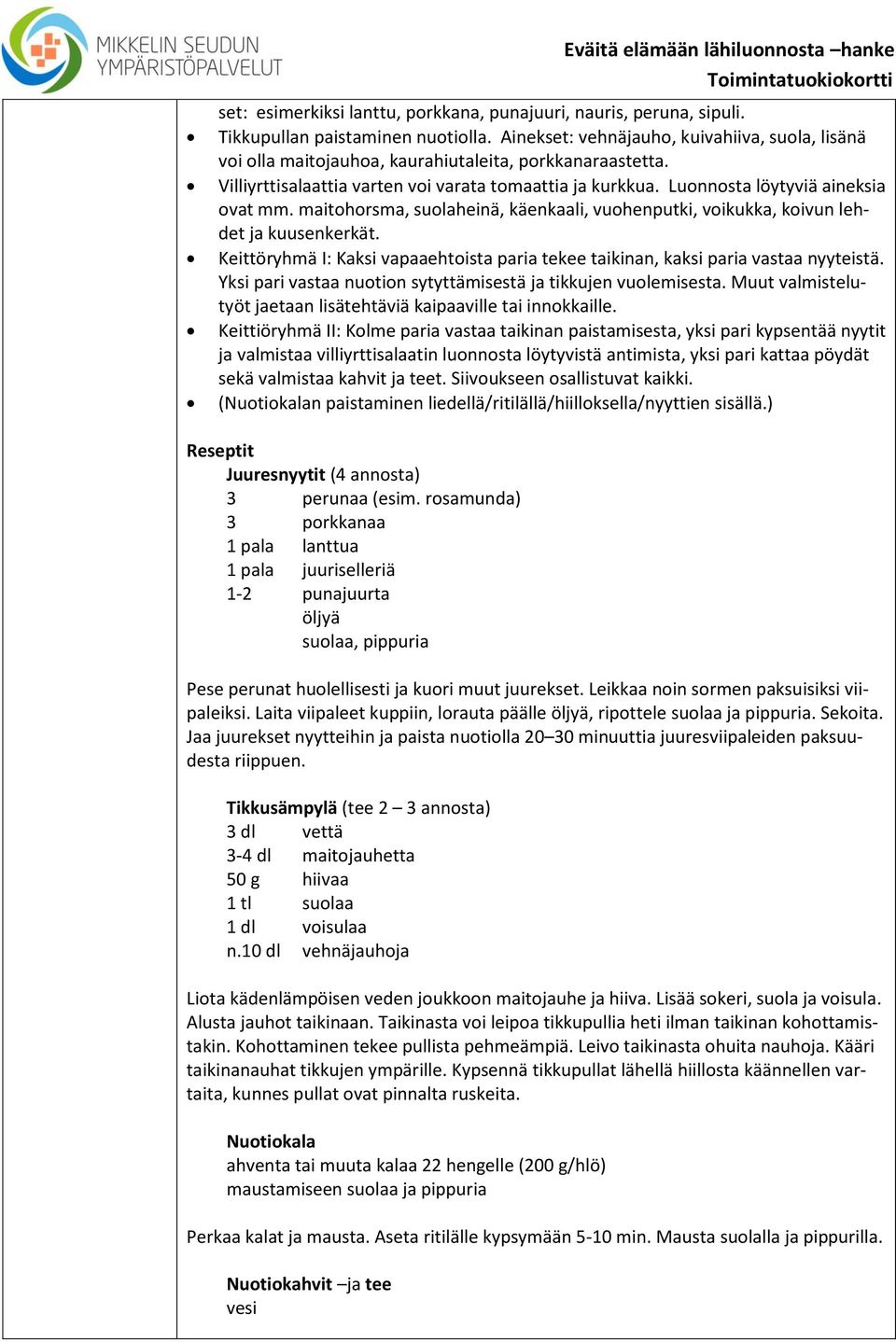 Luonnosta löytyviä aineksia ovat mm. maitohorsma, suolaheinä, käenkaali, vuohenputki, voikukka, koivun lehdet ja kuusenkerkät.