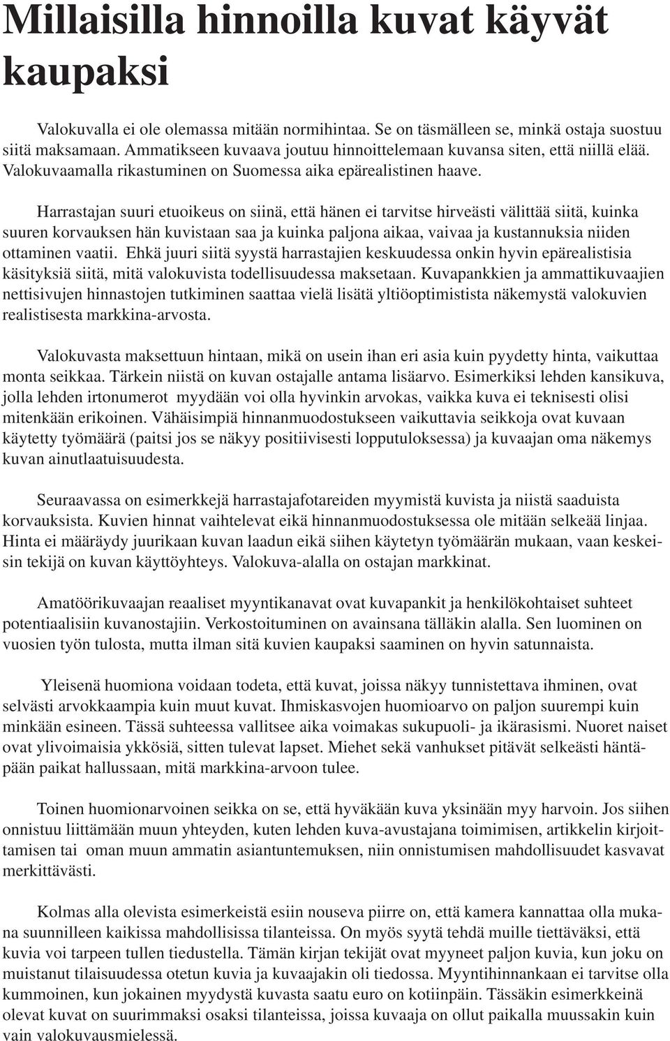 Harrastajan suuri etuoikeus on siinä, että hänen ei tarvitse hirveästi välittää siitä, kuinka suuren korvauksen hän kuvistaan saa ja kuinka paljona aikaa, vaivaa ja kustannuksia niiden ottaminen