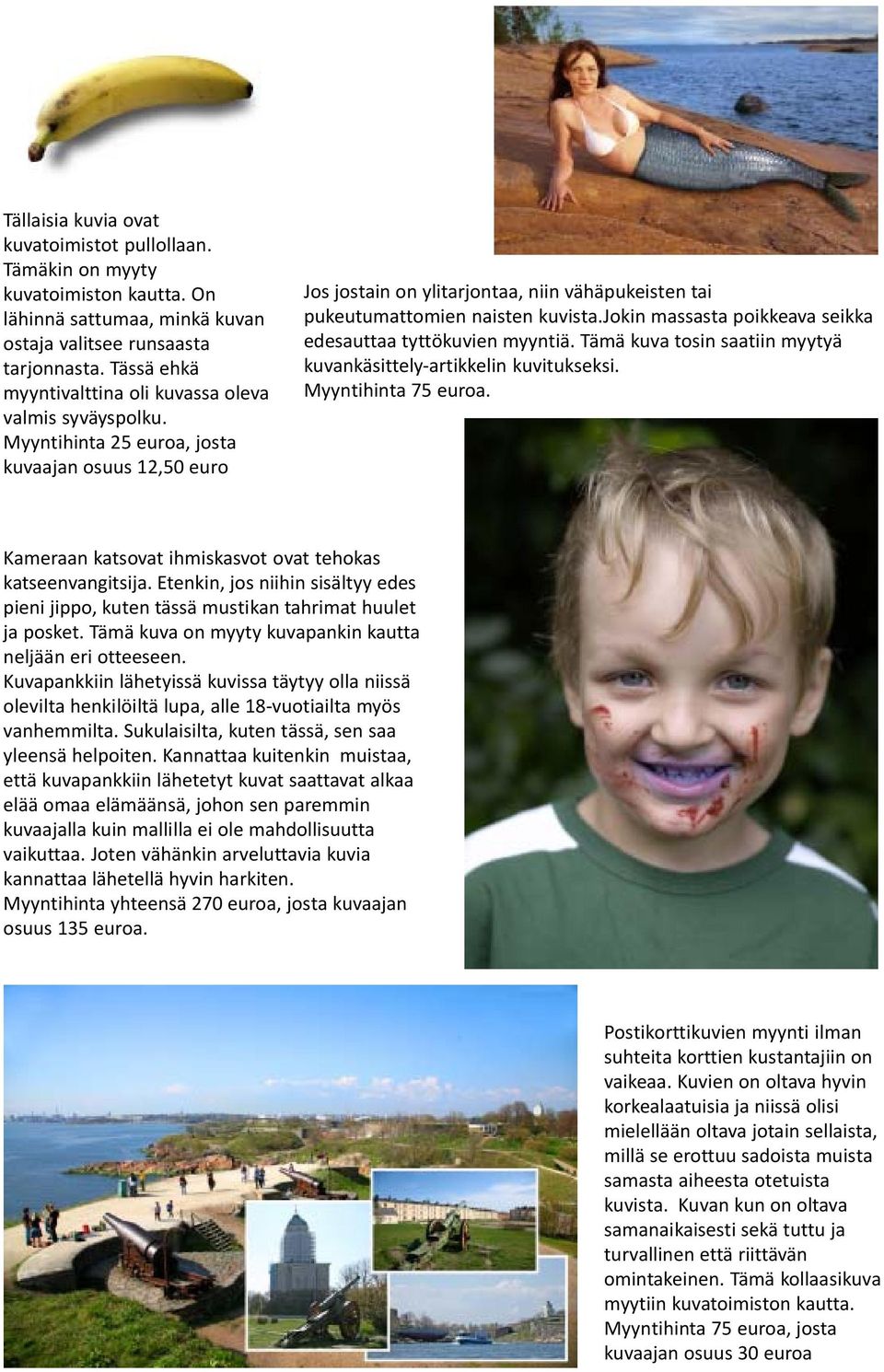 Myyntihinta 25 euroa, josta kuvaajan osuus 12,50 euro Jos jostain on ylitarjontaa, niin vähäpukeisten tai pukeutumattomien naisten kuvista.