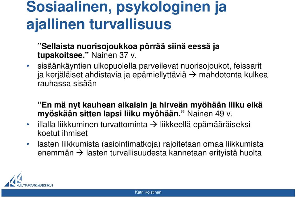 En mä nyt kauhean aikaisin ja hirveän myöhään liiku eikä myöskään sitten lapsi liiku myöhään. Nainen 49 v.