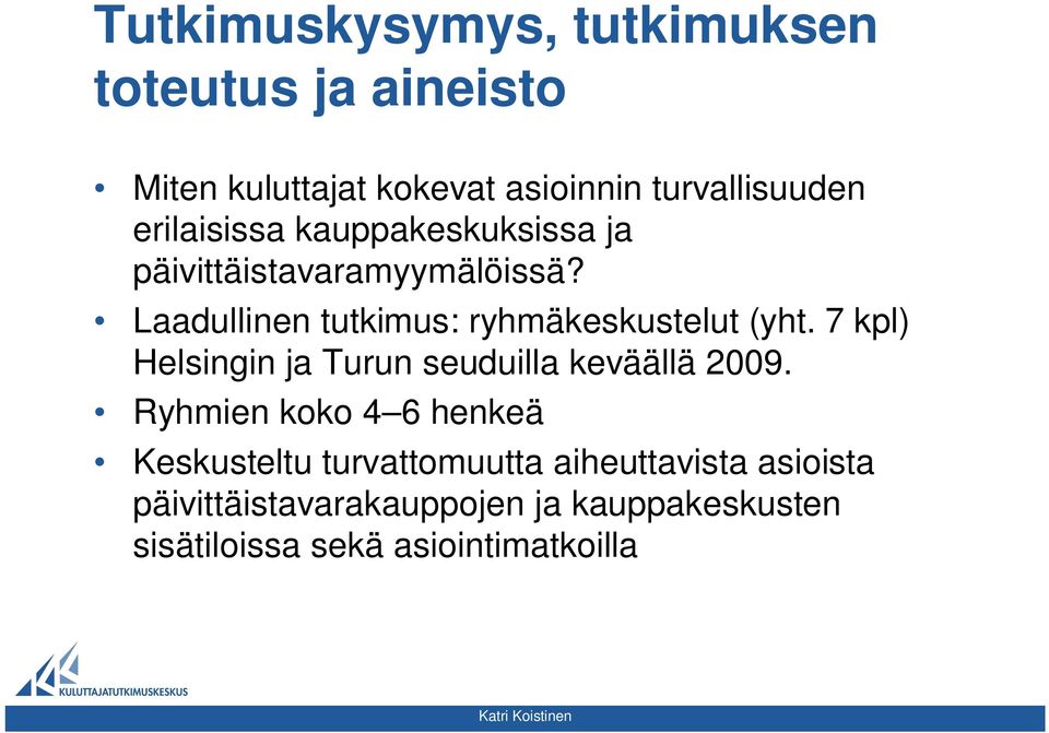 Laadullinen tutkimus: ryhmäkeskustelut (yht. 7 kpl) Helsingin ja Turun seuduilla keväällä 2009.