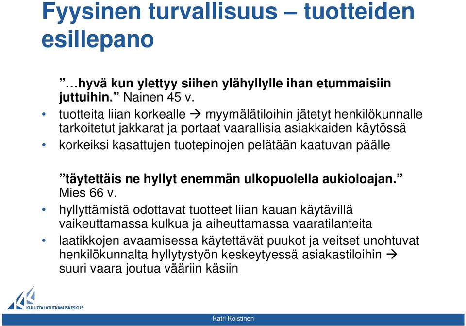 tuotepinojen pelätään kaatuvan päälle täytettäis ne hyllyt enemmän ulkopuolella aukioloajan. Mies 66 v.