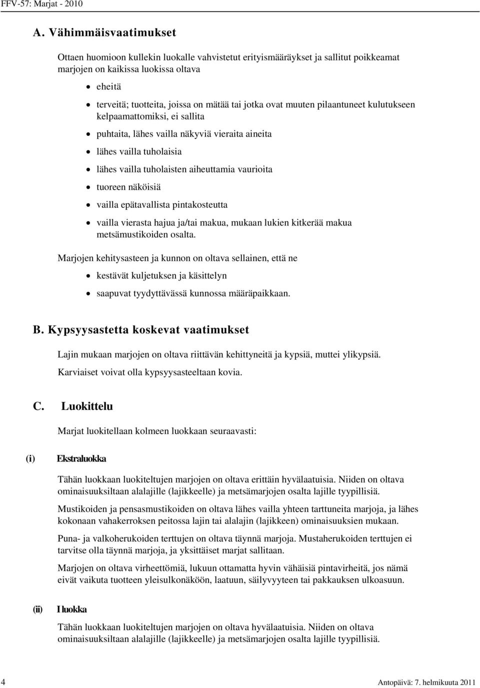 näköisiä vailla epätavallista pintakosteutta vailla vierasta hajua ja/tai makua, mukaan lukien kitkerää makua metsämustikoiden osalta.