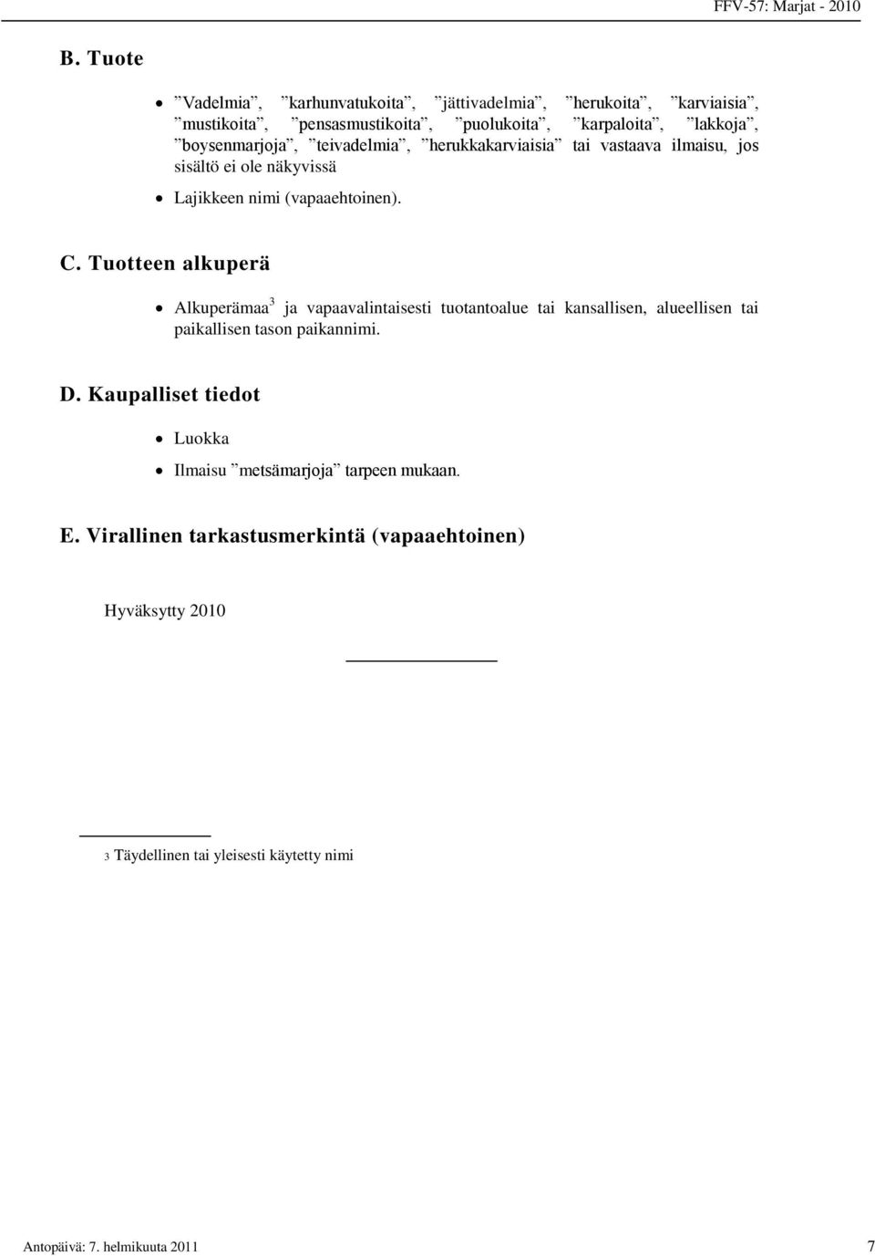 Tuotteen alkuperä Alkuperämaa 3 ja vapaavalintaisesti tuotantoalue tai kansallisen, alueellisen tai paikallisen tason paikannimi. D.