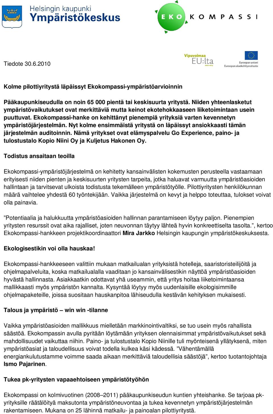 Ekokompassi-hanke on kehittänyt pienempiä yrityksiä varten kevennetyn ympäristöjärjestelmän. Nyt kolme ensimmäistä yritystä on läpäissyt ansiokkaasti tämän järjestelmän auditoinnin.