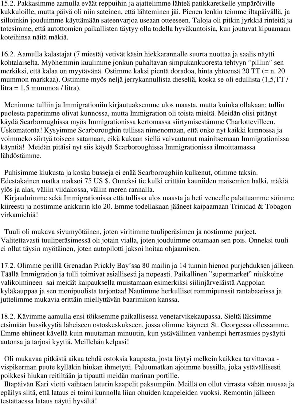 Taloja oli pitkin jyrkkiä rinteitä ja totesimme, että autottomien paikallisten täytyy olla todella hyväkuntoisia, kun joutuvat kipuamaan koteihinsa näitä mäkiä. 16.2.