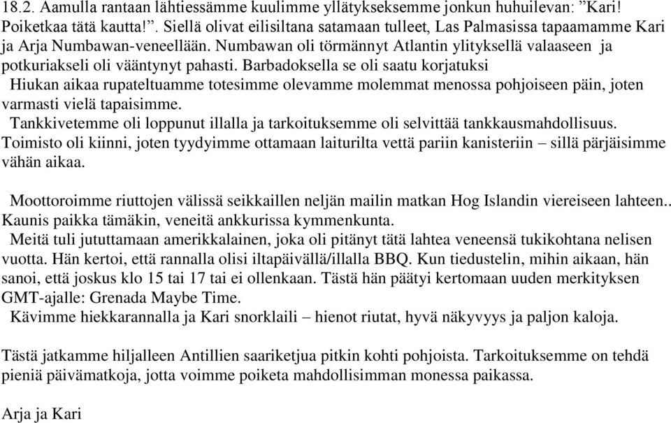 Barbadoksella se oli saatu korjatuksi Hiukan aikaa rupateltuamme totesimme olevamme molemmat menossa pohjoiseen päin, joten varmasti vielä tapaisimme.