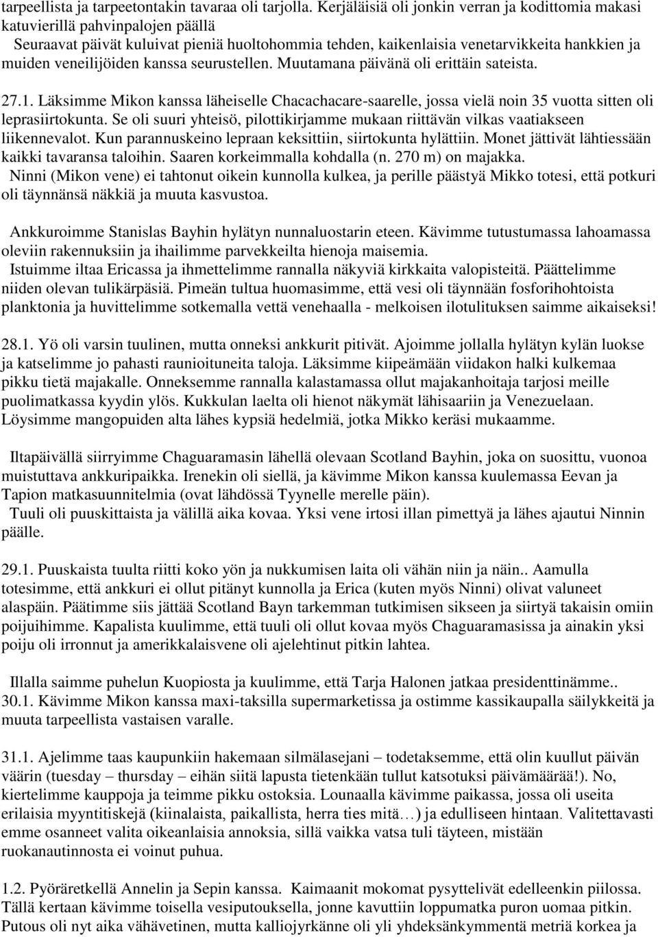 veneilijöiden kanssa seurustellen. Muutamana päivänä oli erittäin sateista. 27.1. Läksimme Mikon kanssa läheiselle Chacachacare-saarelle, jossa vielä noin 35 vuotta sitten oli leprasiirtokunta.