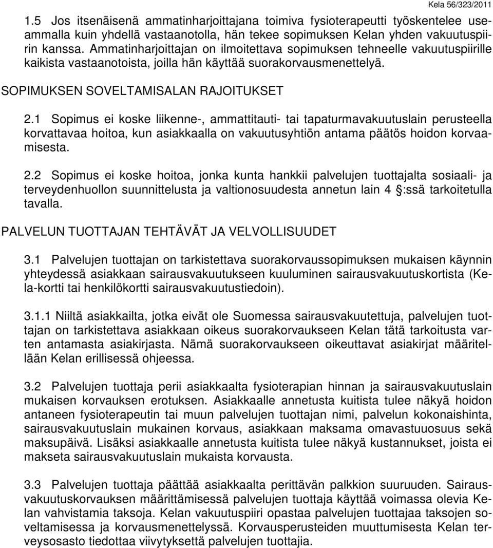 1 Sopimus ei koske liikenne-, ammattitauti- tai tapaturmavakuutuslain perusteella korvattavaa hoitoa, kun asiakkaalla on vakuutusyhtiön antama päätös hoidon korvaamisesta. 2.