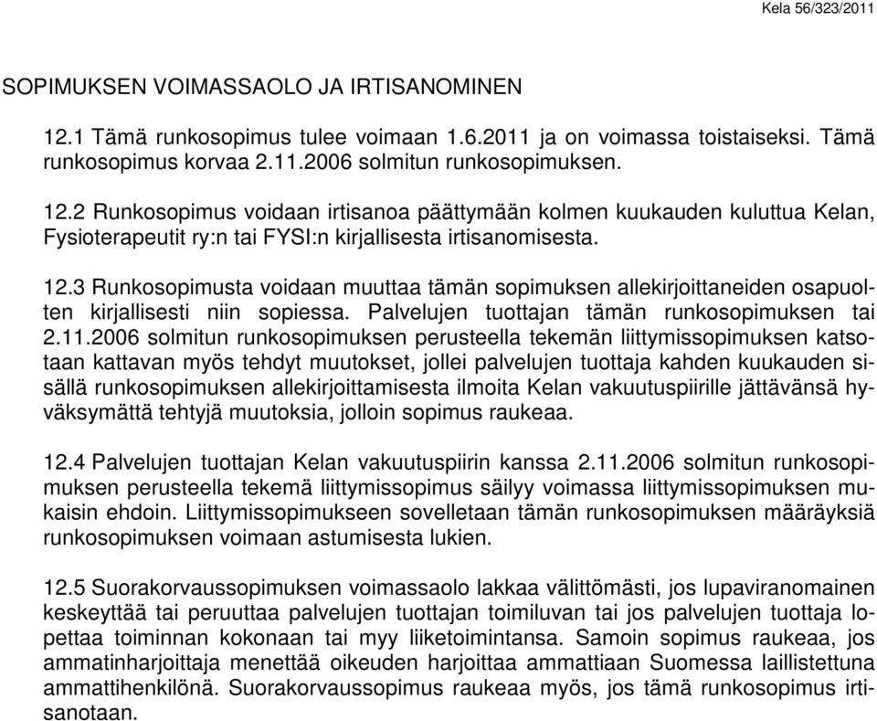 2006 solmitun runkosopimuksen perusteella tekemän liittymissopimuksen katsotaan kattavan myös tehdyt muutokset, jollei palvelujen tuottaja kahden kuukauden sisällä runkosopimuksen