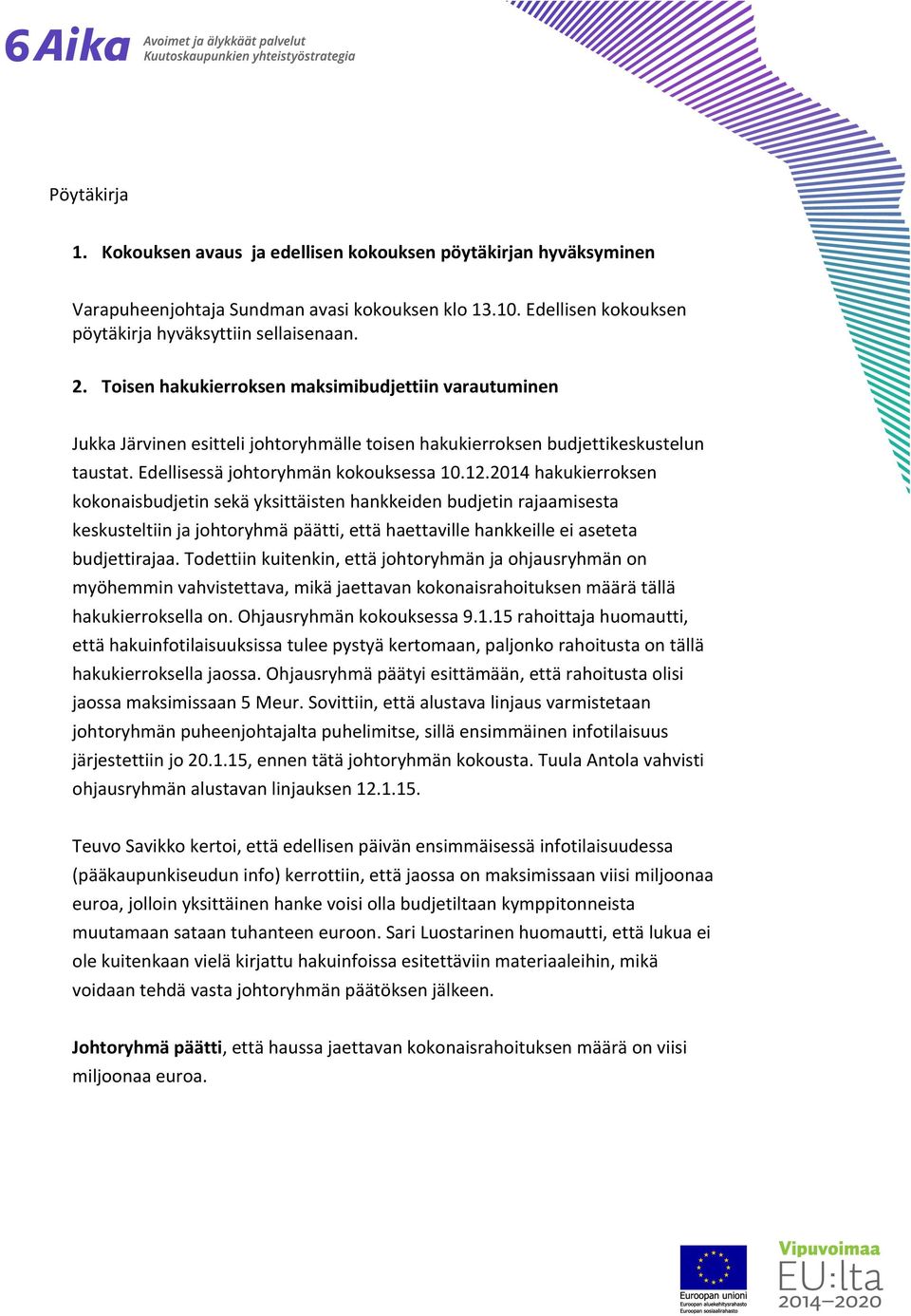 2014 hakukierroksen kokonaisbudjetin sekä yksittäisten hankkeiden budjetin rajaamisesta keskusteltiin ja johtoryhmä päätti, että haettaville hankkeille ei aseteta budjettirajaa.