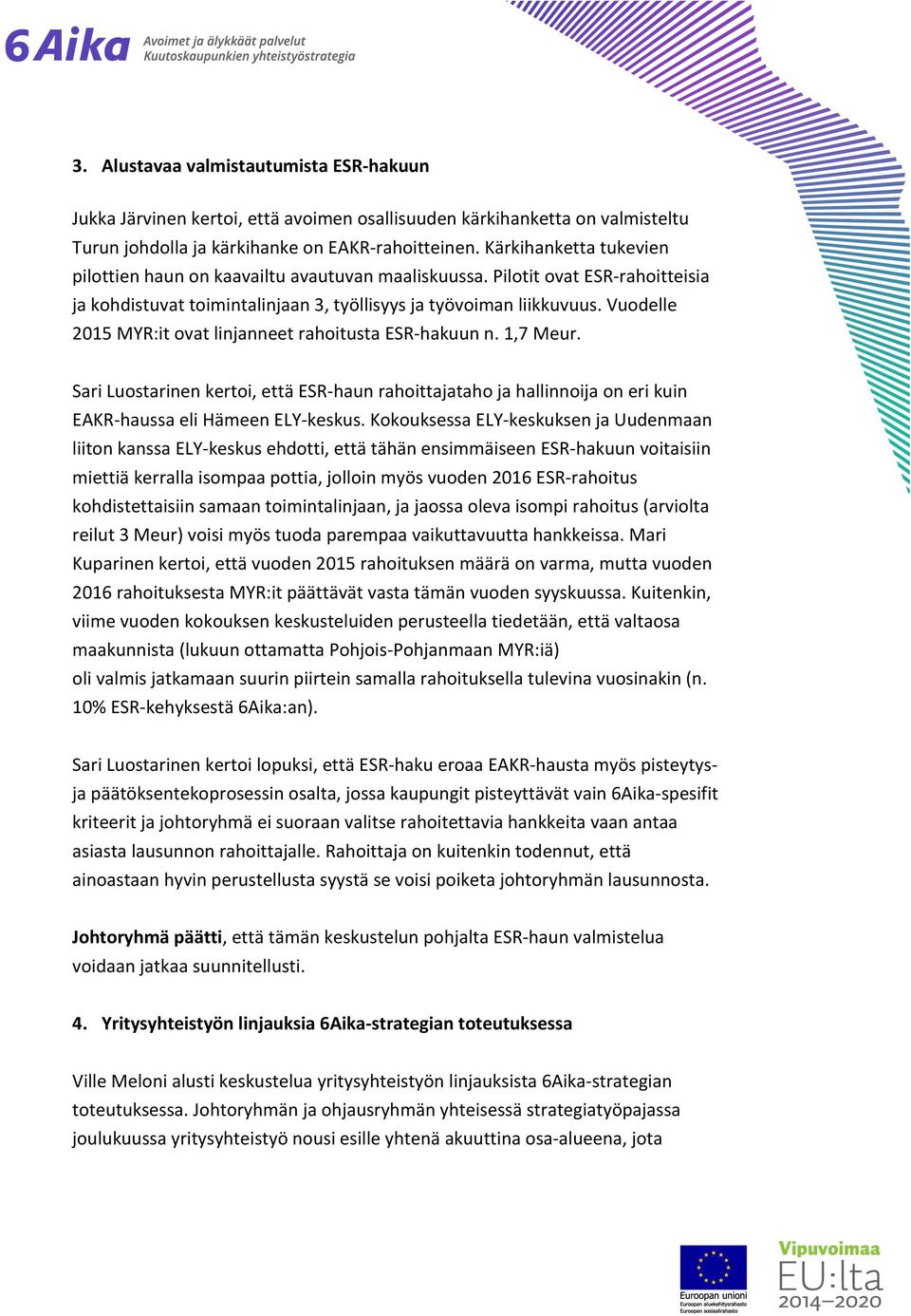 Vuodelle 2015 MYR:it ovat linjanneet rahoitusta ESR- hakuun n. 1,7 Meur. Sari Luostarinen kertoi, että ESR- haun rahoittajataho ja hallinnoija on eri kuin EAKR- haussa eli Hämeen ELY- keskus.