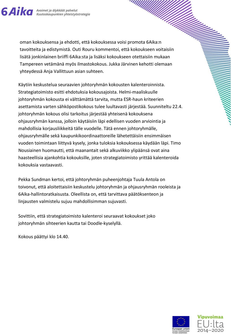 Jukka Järvinen kehotti olemaan yhteydessä Anja Vallittuun asian suhteen. Käytiin keskustelua seuraavien johtoryhmän kokousten kalenteroinnista. Strategiatoimisto esitti ehdotuksia kokousajoista.