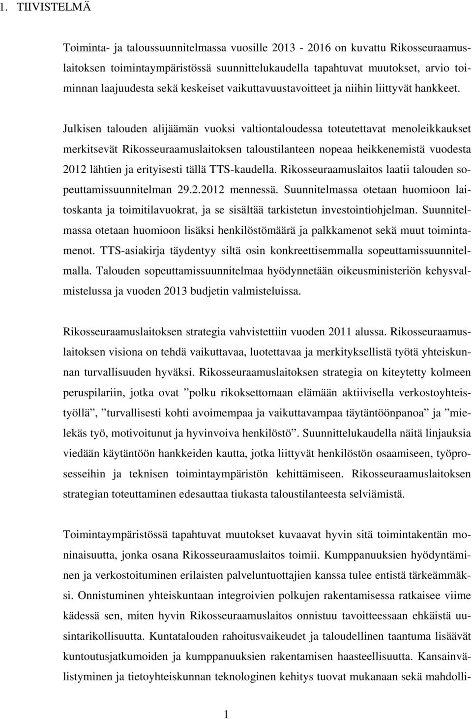 Julkisen talouden alijäämän vuoksi valtiontaloudessa toteutettavat menoleikkaukset merkitsevät Rikosseuraamuslaitoksen taloustilanteen nopeaa heikkenemistä vuodesta 2012 lähtien ja erityisesti tällä