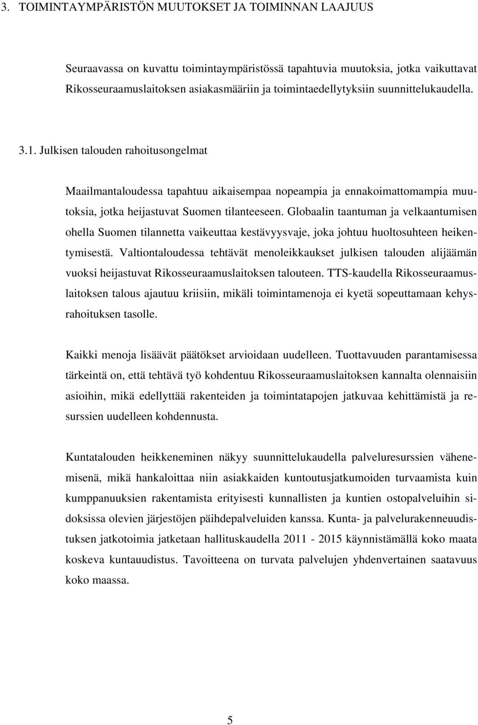 Julkisen talouden rahoitusongelmat Maailmantaloudessa tapahtuu aikaisempaa nopeampia ja ennakoimattomampia muutoksia, jotka heijastuvat Suomen tilanteeseen.