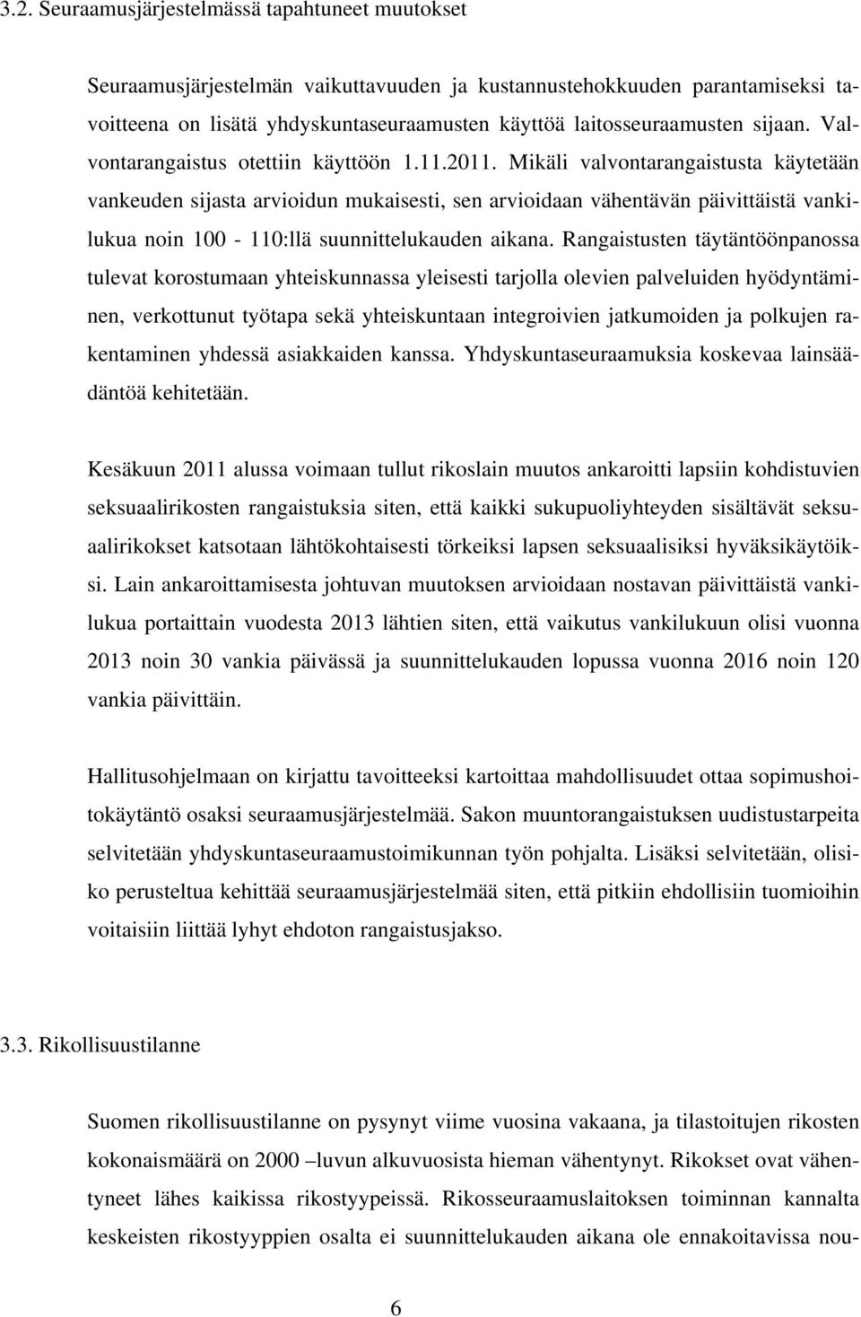 Mikäli valvontarangaistusta käytetään vankeuden sijasta arvioidun mukaisesti, sen arvioidaan vähentävän päivittäistä vankilukua noin 100-110:llä suunnittelukauden aikana.