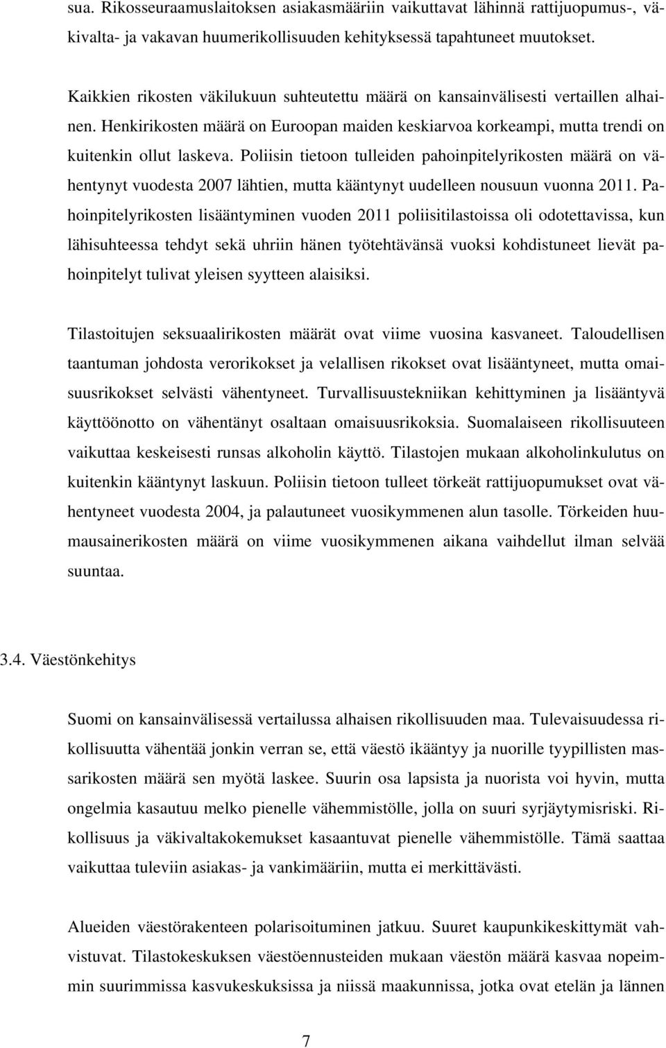 Poliisin tietoon tulleiden pahoinpitelyrikosten määrä on vähentynyt vuodesta 2007 lähtien, mutta kääntynyt uudelleen nousuun vuonna 2011.