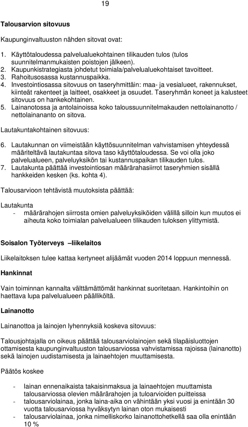 Investointiosassa sitovuus on taseryhmittäin: maa- ja vesialueet, rakennukset, kiinteät rakenteet ja laitteet, osakkeet ja osuudet. Taseryhmän koneet ja kalusteet sitovuus on hankekohtainen. 5.