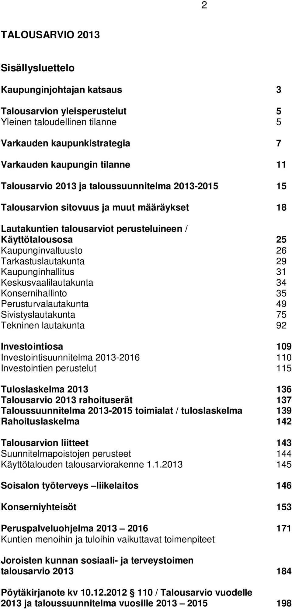 Kaupunginhallitus 31 Keskusvaalilautakunta 34 Konsernihallinto 35 Perusturvalautakunta 49 Sivistyslautakunta 75 Tekninen lautakunta 92 Investointiosa 109 Investointisuunnitelma 2013-2016 110